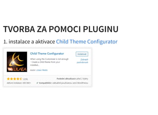 TVORBA ZA POMOCI PLUGINUTVORBA ZA POMOCI PLUGINU
1. instalace a aktivace Child Theme Configurator
 