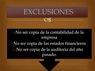 
No ser copia de la contabilidad de la
empresa
No ser copia de los estados financieros
No ser copia de la auditoria del año
pasado.
EXCLUSIONESEXCLUSIONES
 