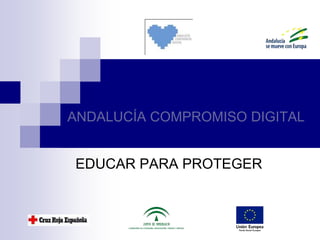 ANDALUCÍA COMPROMISO DIGITAL
EDUCAR PARA PROTEGER
 