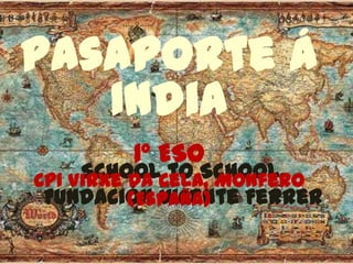 School to School.
Fundación Vicente Ferrer
Pasaporte á
India
1º ESO
CPI Virxe da Cela, Monfero
(España)
 