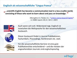 Englisch als wissenschaftliche “Lingua Franca"

„ …scientificof thosehas becometoalearn about and pass in aknowledge. worl...