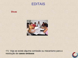 EDITAIS

     Dicas




11) Veja se existe alguma comissão ou mecanismo para a
resolução de casos omissos
 
