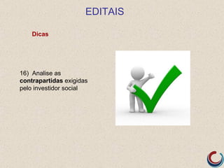 EDITAIS

    Dicas




16) Analise as
contrapartidas exigidas
pelo investidor social
 