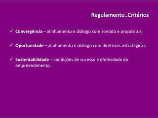 Convergência  – alinhamento e diálogo com sentido e propósitos; Oportunidade  – alinhamento e diálogo com diretrizes estrategicas; Sustentabilidade  – condições de sucesso e efetividade do empreendimento. 