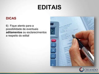 EDITAIS
DICAS
6) Fique atento para a
possibilidade de eventuais
aditamentos ou esclarecimentos
a respeito do edital
 