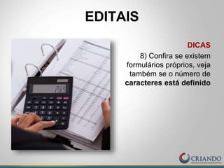 DICAS
8) Confira se existem
formulários próprios, veja
também se o número de
caracteres está definido
EDITAIS
 