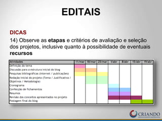 DICAS
14) Observe as etapas e critérios de avaliação e seleção
dos projetos, inclusive quanto à possibilidade de eventuais
recursos
EDITAIS
 