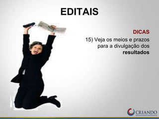 DICAS
15) Veja os meios e prazos
para a divulgação dos
resultados
EDITAIS
 