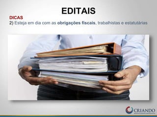 EDITAIS
DICAS
2) Esteja em dia com as obrigações fiscais, trabalhistas e estatutárias
 