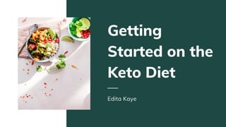 Getting
Started on the
Keto Diet
Edita Kaye
 