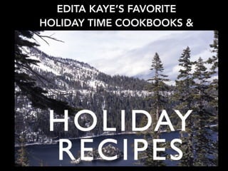 EDITA KAYE’S FAVORITE
HOLIDAY TIME COOKBOOKS &
 