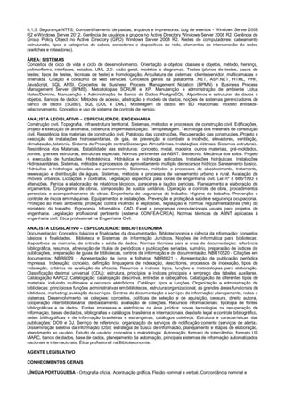 0,1,5. Segurança NTFS; Compartilhamento de pastas, arquivos e impressoras. Log de eventos - Windows Server 2008
R2 e Windows Server 2012. Gerência de usuários e grupos no Active Directory Windows Server 2008 R2. Gerência de
Group Policy Object no Active Directory (GPO) Windows Server 2008 R2. Redes de computadores: cabeamento
estruturado, tipos e categorias de cabos, conectores e dispositivos de rede, elementos de interconexão de redes
(switches e roteadores).
ÁREA: SISTEMAS
Conceitos de ciclo de vida e ciclo de desenvolvimento. Orientação a objetos: classes e objetos, método, herança,
polimorfismo, interfaces, estados. UML 2.0: visão geral, modelos e diagramas. Testes (planos de testes, casos de
testes; tipos de testes, técnicas de teste) e homologação. Arquitetura de sistemas: cliente/servidor, multicamadas e
orientada. Criação e consumo de web services. Conceitos gerais da plataforma .NET, ASP.NET, HTML, PHP,
JavaScript, SQL ANSI. Conceitos de Business Process Management Notation (BPMN) e Business Process
Management Server (BPMS). Metodologias SCRUM e XP. Manutenção e administração de ambiente Lotus
Notes/Domino. Manutenção e Administração de Banco de Dados PostgreSQL. Algoritmos e estruturas de dados e
objetos. Bancos de dados: Métodos de acesso, abstração e modelo de dados, noções de sistemas gerenciadores de
banco de dados (SGBD), SQL (DDL e DML). Modelagem de dados em BD relacionais: modelo entidade-
relacionamento. Conceitos e uso de sistema de controle de versão.
ANALISTA LEGISLATIVO – ESPECIALIDADE: ENGENHARIA
Construção civil. Topografia. Infraestrutura territorial. Sistemas, métodos e processos de construção civil. Edificações,
projeto e execução de alvenaria, cobertura, impermeabilização. Terraplenagem. Tecnologia dos materiais de construção
civil. Resistência dos materiais de construção civil. Patologia das construções. Recuperação das construções. Projeto e
execução de instalações hidrossanitárias, de gás, de prevenção e combate a incêndio, elevadores, ventilação,
climatização, telefonia. Sistema de Proteção contra Descargas Atmosféricas. Instalações elétricas. Sistemas estruturais.
Resistência dos Materiais. Estabilidade das estruturas: concreto, metal, madeira, outros materiais, pré-moldados,
pontes, grandes estruturas, estruturas especiais. Normas pertinentes da ABNT. Geotecnia. Mecânica dos solos. Projeto
e execução de fundações. Hidrotécnica. Hidráulica e hidrologia aplicadas. Instalações hidráulicas. Instalações
Hidrossanitárias. Sistemas, métodos e processos de aproveitamento múltiplo de recursos hídricos Saneamento básico.
Hidráulica e hidrologia aplicadas ao saneamento. Sistemas, métodos e processos de abastecimento, tratamento,
reservação e distribuição de águas. Sistemas, métodos e processos de saneamento urbano e rural. Avaliação de
imóveis urbanos. Licitações e contratos. Legislação específica para obras de engenharia civil. Lei nº 8 666/1993 e
alterações. Perícia e elaboração de relatórios técnicos, pareceres e laudos periciais. Planejamento e elaboração de
orçamentos. Cronograma de obras, composição de custos unitários. Operação e controle de obra, procedimentos
gerenciais e acompanhamento de obras. Engenharia de segurança do trabalho. Higiene do trabalho. Prevenção e
controle de riscos em máquinas. Equipamentos e instalações. Prevenção e proteção à saúde e segurança ocupacional.
Proteção ao meio ambiente, proteção contra incêndio e explosões, legislação e normas regulamentadoras (NR) do
ministério do trabalho. Ergonomia. Informática. CAD, Excel e programas computacionais usuais para projetos de
engenharia. Legislação profissional pertinente (sistema CONFEA-CREA). Normas técnicas da ABNT aplicadas à
engenharia civil. Ética profissional na Engenharia Civil.
ANALISTA LEGISLATIVO – ESPECIALIDADE: BIBLIOTECONOMIA
Documentação: Conceitos básicos e finalidades da documentação. Biblioteconomia e ciência da informação: conceitos
básicos e finalidades. Biblioteca e Sistemas de Informação Jurídicos. Noções de informática para bibliotecas:
dispositivos de memória, de entrada e saída de dados. Normas técnicas para a área de documentação: referência
bibliográfica, resumos, abreviação de títulos de periódicos e publicações seriadas, sumário, preparação de índices de
publicações, preparação de guias de bibliotecas, centros de informação e de documentação. NBR10520 - Citações em
documentos; NBR6029 - Apresentação de livros e folhetos; NBR6021 - Apresentação de publicação periódica
impressa. Indexação: conceito, definição, linguagens de indexação, descritores, processos de indexação, tipos de
indexação, critérios de avaliação de eficácia. Resumos e índices: tipos, funções e metodologias para elaboração.
Classificação decimal universal (CDU): estrutura, princípios e índices principais e emprego das tabelas auxiliares.
Catalogação AARC2. Catalogação: catalogação descritiva, entradas e cabeçalhos. Catalogação de diferentes tipos de
materiais, incluindo multimeios e recursos eletrônicos. Catálogo: tipos e funções. Organização e administração de
bibliotecas: princípios e funções administrativas em bibliotecas, estrutura organizacional, as grandes áreas funcionais da
biblioteca, marketing; avaliação de serviços. Centros de documentação e serviços de informação: planejamento, redes e
sistemas. Desenvolvimento de coleções: conceitos, políticas de seleção e de aquisição, censura, direito autoral,
cooperação inter-bibliotecária, desbastamento, avaliação de coleções. Recursos informacionais: tipologia de fontes
bibliográficas e de dados. Fontes impressas e eletrônicas na área jurídica: novas tecnologias na recuperação da
informação, bases de dados, bibliografias e catálogos brasileiros e internacionais, depósito legal e controle bibliográfico,
redes bibliográficas e de informação brasileiras e estrangeiras, catálogos coletivos. Estrutura e características das
publicações: DOU e DJ. Serviço de referência: organização de serviços de notificação corrente (serviços de alerta).
Disseminação seletiva da informação (DSI): estratégia de busca de informação, planejamento e etapas de elaboração,
atendimento ao usuário. Estudo de usuário: conceitos e metodologia. Automação: formato de intercâmbio, formato US
MARC, banco de dados, base de dados, planejamento da automação, principais sistemas de informação automatizados
nacionais e internacionais. Ética profissional na Biblioteconomia.
AGENTE LEGISLATIVO
CONHECIMENTOS GERAIS
LÍNGUA PORTUGUESA - Ortografia oficial. Acentuação gráfica. Flexão nominal e verbal. Concordância nominal e
 