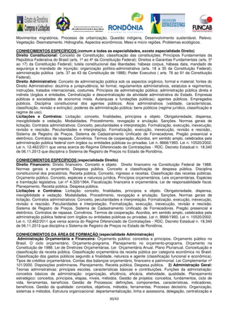 30/43
Movimentos migratórios. Processo de urbanização. Questão indígena. Desenvolvimento sustentável. Relevo.
Vegetação. Desmatamento. Hidrografia. Aspectos econômicos. Meso e micro regiões. Problemas ecológicos.
CONHECIMENTOS ESPECÍFICOS (comum a todas as especialidades, exceto especialidade Direito)
Direito Constitucional: Conceito de Constituição; classificação das constituições; Princípios Fundamentais da
República Federativa do Brasil (arts. 1º ao 4º da Constituição Federal); Direitos e Garantias Fundamentais (arts. 5º
ao 17) da Constituição Federal); tutela constitucional das liberdades: hábeas corpus, hábeas data, mandado de
segurança e mandado de injunção; organização político-administrativa (arts. 18 a 35 da Constituição Federal);
administração pública (arts. 37 ao 43 da Constituição de 1988); Poder Executivo ( arts. 76 ao 91 da Constituição
Federal).
Direito Administrativo: Conceito de administração pública sob os aspectos orgânico, formal e material; fontes do
Direito Administrativo: doutrina e jurisprudência, lei formal, regulamentos administrativos, estatutos e regimentos,
instruções, tratados internacionais, costumes. Princípios da administração pública; administração pública direta e
indireta (órgãos e entidades. Centralização e descentralização da atividade administrativa do Estado. Empresas
públicas e sociedades de economia mista. Autarquias e fundações públicas); agentes públicos. Empregados
públicos. Disciplina constitucional dos agentes públicos. Atos administrativos (validade, características,
classificação, revisão e extinção); poderes da administração pública; bens públicos (regime jurídico, classificação e
regime de uso).
Licitações e Contratos: Licitação: conceito, finalidades, princípios e objeto. Obrigatoriedade, dispensa,
inexigibilidade e vedação. Modalidades. Procedimento, revogação e anulação. Sanções. Normas gerais de
licitação. Contratos administrativos: Conceito, peculiaridades e interpretação. Formalização, execução, inexecução,
revisão e rescisão. Peculiaridades e interpretação. Formalização, execução, inexecução, revisão e rescisão..
Sistema de Registro de Preços. Sistema de Cadastramento Unificado de Fornecedores. Pregão presencial e
eletrônico. Contratos de repasse. Convênios. Termos de cooperação. Acordos, em sentido amplo, celebrados pela
administração pública federal com órgãos ou entidades públicas ou privadas. Lei n. 8666/1993. Lei n. 10520/2002.
Lei n. 12.462/2011 que versa acerca do Regime Diferenciado de Contratações - RDC. Decreto Estadual n. 18.340
de 06.11.2013 que disciplina o Sistema de Registro de Preços no Estado de Rondônia.
CONHECIMENTOS ESPECÍFICOS (especialidade Direito)
Direito Financeiro: Direito financeiro. Conceito e objeto. Direito financeiro na Constituição Federal de 1988.
Normas gerais e orçamento. Despesa pública. Conceito e classificação de despesa pública. Disciplina
constitucional dos precatórios. Receita pública. Conceito, ingresso e receitas. Classificação das receitas públicas.
Orçamento público. Conceito, espécies e natureza jurídica. Princípios orçamentários. Leis orçamentárias. Espécies
e tramitação legislativa. Lei nº 4.320/1964. Fiscalização financeira e orçamentária. Lei de responsabilidade fiscal.
Planejamento. Receita pública. Despesa pública.
Licitações e Contratos: Licitação: conceito, finalidades, princípios e objeto. Obrigatoriedade, dispensa,
inexigibilidade e vedação. Modalidades. Procedimento, revogação e anulação. Sanções. Normas gerais de
licitação. Contratos administrativos: Conceito, peculiaridades e interpretação. Formalização, execução, inexecução,
revisão e rescisão. Peculiaridades e interpretação. Formalização, execução, inexecução, revisão e rescisão.
Sistema de Registro de Preços. Sistema de Cadastramento Unificado de Fornecedores. Pregão presencial e
eletrônico. Contratos de repasse. Convênios. Termos de cooperação. Acordos, em sentido amplo, celebrados pela
administração pública federal com órgãos ou entidades públicas ou privadas. Lei n. 8666/1993. Lei n. 10520/2002.
Lei n. 12.462/2011 que versa acerca do Regime Diferenciado de Contratações - RDC. Decreto Estadual n. 18.340
de 06.11.2013 que disciplina o Sistema de Registro de Preços no Estado de Rondônia.
CONHECIMENTOS DA ÁREA DE FORMAÇÃO (especialidade Administração)
Administração Orçamentária e Financeira: Orçamento público: conceitos e princípios. Orçamento público no
Brasil. O ciclo orçamentário. Orçamento-programa. Planejamento no orçamento-programa. Orçamento na
Constituição de 1988. Lei de Diretrizes Orçamentárias. Lei Orçamentária Anual. Plano Plurianual. Conceituação e
classificação da receita pública. Classificação orçamentária da receita pública por categoria econômica no Brasil.
Classificação dos gastos públicos segundo a finalidade, natureza e agente (classificação funcional e econômica).
Tipos de créditos orçamentários. Contas dos balanços orçamentário, financeiro e patrimonial. Lei Complementar nº
101/2000. Disposições preliminares. Planejamento. Receita pública. Despesa pública. 2) Administração Geral:
Teorias administrativas: principais escolas, características básicas e contribuições. Funções da administração:
conceitos básicos de administração: organização, eficiência, eficácia, efetividade, qualidade. Planejamento
estratégico: conceitos, princípios, etapas, níveis, métodos. Gestão de projetos: conceitos, fundamentos, ciclo de
vida, ferramentas, benefícios. Gestão de Processos: definições, componentes, características, indicadores,
benefícios. Gestão da qualidade: conceitos, objetivos, métodos, ferramentas. Processo decisório. Organização,
sistemas e métodos. Estrutura organizacional: departamentalização, linha e assessoria, delegação, centralização e
 