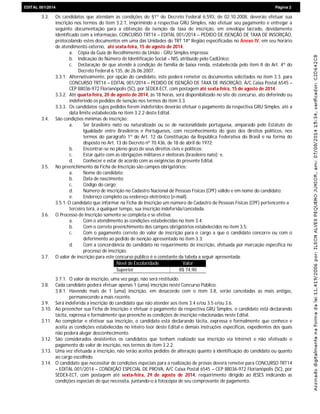 EDIEDITAL 001/2014 Página 2
3.3. Os candidatos que atendam às condições do §1º do Decreto Federal 6.593, de 02.10.2008, deverão efetuar sua
inscrição nos termos do item 3.2.1, imprimindo a respectiva GRU Simples, não efetuar seu pagamento e entregar a
seguinte documentação para a obtenção da isenção da taxa de inscrição, em envelope lacrado, devidamente
identificado com a informação, CONCURSO TRT14 – EDITAL 001/2014 – PEDIDO DE ISENÇÃO DE TAXA DE INSCRIÇÃO,
protocolando estes documentos em uma das Unidades do TRT 14ª Região especificadas no Anexo IV, em seu horário
de atendimento externo, até sexta-feira, 15 de agosto de 2014.
a. Cópia da Guia de Recolhimento da União - GRU Simples impressa;
b. Indicação do Número de Identificação Social – NIS, atribuído pelo CadÚnico;
c. Declaração de que atende à condição de família de baixa renda, estabelecida pelo item II do Art. 4º do
Decreto Federal 6.135, de 26.06.2007.
3.3.1. Alternativamente, por opção do candidato, este poderá remeter os documentos solicitados no item 3.3. para
CONCURSO TRT14 – EDITAL 001/2014 – PEDIDO DE ISENÇÃO DE TAXA DE INSCRIÇÃO, A/C Caixa Postal 6545 –
CEP 88036-972 Florianópolis (SC), por SEDEX-ECT, com postagem até sexta-feira, 15 de agosto de 2014.
3.3.2. Até quarta-feira, 20 de agosto de 2014, às 18 horas, será disponibilizado no site do concurso, ato deferindo ou
indeferindo os pedidos de isenção nos termos do item 3.3.
3.3.3. Os candidatos cujos pedidos forem indeferidos deverão efetuar o pagamento da respectiva GRU Simples, até a
data limite estabelecida no item 3.2.2 deste Edital.
3.4. São condições mínimas de inscrição:
a. Ser brasileiro nato ou naturalizado ou se de nacionalidade portuguesa, amparado pelo Estatuto de
Igualdade entre Brasileiros e Portugueses, com reconhecimento do gozo dos direitos políticos, nos
termos do parágrafo 1º do Art. 12 da Constituição da República Federativa do Brasil e na forma do
disposto no Art. 13 do Decreto nº 70.436, de 18 de abril de 1972;
b. Encontrar-se no pleno gozo de seus direitos civis e políticos;
c. Estar quite com as obrigações militares e eleitorais (brasileiro nato); e,
d. Conhecer e estar de acordo com as exigências do presente Edital.
3.5. No preenchimento da Ficha de Inscrição são campos obrigatórios:
a. Nome do candidato;
b. Data de nascimento;
c. Código do cargo;
d. Número de inscrição no Cadastro Nacional de Pessoas Físicas (CPF) válido e em nome do candidato;
e. Endereço completo ou endereço eletrônico (e-mail).
3.5.1. O candidato que informar na Ficha de Inscrição um número de Cadastro de Pessoas Físicas (CPF) pertencente a
terceiro terá, a qualquer tempo, sua inscrição indeferida/cancelada.
3.6. O Processo de Inscrição somente se completa e se efetiva:
a. Com o atendimento às condições estabelecidas no item 3.4;
b. Com o correto preenchimento dos campos obrigatórios estabelecidos no item 3.5;
c. Com o pagamento correto do valor de inscrição para o cargo a que o candidato concorre ou com o
deferimento ao pedido de isenção apresentado no item 3.3;
d. Com a concordância do candidato no requerimento de inscrição, efetuada por marcação específica no
processo de inscrição.
3.7. O valor de inscrição para este concurso público é o constante da tabela a seguir apresentada:
Nível de Escolaridade Valor
Superior R$ 74,90
3.7.1. O valor da inscrição, uma vez pago, não será restituído.
3.8. Cada candidato poderá efetuar apenas 1 (uma) inscrição neste Concurso Público.
3.8.1. Havendo mais de 1 (uma) inscrição, em desacordo com o item 3.8, serão canceladas as mais antigas,
permanecendo a mais recente.
3.9. Será indeferida a inscrição do candidato que não atender aos itens 3.4 e/ou 3.5 e/ou 3.6.
3.10. Ao preencher sua Ficha de Inscrição e efetuar o pagamento da respectiva GRU Simples, o candidato está declarando
tácita, expressa e formalmente que preenche as condições de inscrição relacionadas neste Edital.
3.11. Ao completar e efetivar sua inscrição, o candidato está declarando tácita, expressa e formalmente que conhece e
aceita as condições estabelecidas no inteiro teor deste Edital e demais instruções específicas, expedientes dos quais
não poderá alegar desconhecimento.
3.12. São considerados desistentes os candidatos que tenham realizado sua inscrição via Internet e não efetivado o
pagamento do valor de inscrição, nos termos do item 3.2.2.
3.13. Uma vez efetuada a inscrição, não serão aceitos pedidos de alteração quanto à identificação do candidato ou quanto
ao cargo escolhido.
3.14. O candidato que necessitar de condições especiais para a realização de provas deverá remeter para CONCURSO TRT14
– EDITAL 001/2014 – CONDIÇÃO ESPECIAL DE PROVA, A/C Caixa Postal 6545 – CEP 88036-972 Florianópolis (SC), por
SEDEX-ECT, com postagem até sexta-feira, 29 de agosto de 2014, requerimento dirigido ao IESES indicando as
condições especiais de que necessita, juntando-o à fotocópia de seu comprovante de pagamento.
 