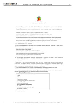 Quarta-feira, 14 de Janeiro de 2016 | Edição N° 732 | Cardeno III
Documento assinado digitalmente conforme MP nº 2.200-2 de 24/08/2001, que institui a Infraestrutura de Chaves Públicas Brasileira - ICP-Brasil.
17
ESTADO DA BAHIA
PREFEITURA MUNICÍPAL DE ILHÉUS
17
i) comunicar-se, durante as provas, com outro candidato, utilizar meios ilícitos para a sua realização ou praticar atos contra as normas ou a disciplina
determinadas para o Processo;
j) cometer incorreção ou descortesia para com quaisquer dos executores, seus auxiliares ou autoridades presentes durante a realização de qualquer
etapa da Seleção;
k)não atender ao determinado nas instruções de Cadernos, Folhas de Respostas e Manuais de Aplicação;
l) estiver portando qualquer tipo de arma (branca ou de fogo), mesmo que possua o respectivo porte e registro ou porte.
m) lançar mão de meios ilícitos para a execução das provas;
n)for surpreendido em comunicação com outras pessoas ou utilizando-se de livro, anotação, impresso não permitido, máquina calculadora ou similar;
o)estiver portando ou fazendo uso de qualquer aparelho eletrônico de comunicação (bip, telefone celular, relógios digitais, walkman, Mp3, agenda
eletrônica, notebook, palmtop, receptor, gravador ou quaisquer outros equipamentos similares) bem como fones e protetores auriculares;
p)perturbar, de qualquer modo, a ordem dos trabalhos, incorrendo em comportamento indevido;
10. DOS CRITÉRIOS OBJETIVOS DE DESEMPATE
10.1 Em caso de igualdade de pontos na Nota Final entre dois ou mais candidatos habilitados, serão aplicados, quando couber, os seguintes critérios de
desempate, sucessivamente:
a) maior acerto na Prova de Conhecimentos Específicos;
b)maior acerto na questões de Língua Portuguesa
c) maior acerto no conjunto das questões da Prova de Conhecimentos Básicos;
d) maior pontuação na Prova de Títulos, exclusivamente para os Cargos de Professor e Procurador;
e) maior pontuação na Prova Prático-Discursiva, exclusivamente para o Cargo de Procurador;
f) maior pontuação na Prova Prática, exclusivamente para o Cargo de Salva-Vidas;
g) maior Idade, considerando-se dia, mês e ano.
10.2 Após a aplicação dos critérios estabelecidos, permanecendo candidatos empatados na mesma posição, serão adotados os critérios determinados pela
Administração Pública Municipal, quando da convocação dos Candidatos, divulgada em Edital.
11. DOS RECURSOS
11.1. Caberá Recurso do Edital de Abertura da Inscrição, sobre o Gabarito PRELIMINAR e Nota da Prova de Conhecimentos, sobre a Prova de Títulos
exclusiva para os Cargos de Professor e Procurador , todos dirigidos à Comissão Organizadora do Concurso, por petição fundamentada e entregues no setor de
Recursos Humanos /Comissão Fiscalizadora do Concurso Público, localizada na sede da Prefeitura de ILHEÚS, situada no Anexo Administrativo (Rua Santos
Dumont, S/N), 2º andar, Centro, Prefeitura, Ilhéus, Bahia, das 9h às 12:00 e de 13:00h às 16h:00hs.
11.2 O prazo para interposição de recurso será de 2 (dois) dias a contar a data da publicação concretização do evento que lhes disser respeito.
11.3 Não serão analisados os recursos interpostos sobre outros eventos que não os referidos nesse item do Edital.
11.4 Os recursos deverão ser digitados e entregues em 01(uma) via original. Cada Recurso deverá ser apresentado, em folha separada, devidamente
justificados, acompanhados da cópia do texto que os fundamentem, contendo, pelo menos, os seguintes dados:
Modelo de Identificação de Recurso
Concurso Público da Prefeitura de ILHEÚS/ Edital 1/2016
Candidato:
Cargo:
Nº. de Inscrição:
Nº. do Documento de Identidade:
Especificação do objeto do Recurso: ( especificar a etapa)
Gabarito da Prova de Conhecimentos
Nota da Prova de Conhecimentos;
Nota da Prova Discursiva ( cargo Procurador)
Prova de Títulos
Descrever com Fundamentação e argumentação lógica:
Data e assinatura: do Candidato
11.5 Não será analisado o Recurso:
 