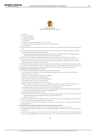 Quarta-feira, 14 de Janeiro de 2016 | Edição N° 732 | Cardeno III
Documento assinado digitalmente conforme MP nº 2.200-2 de 24/08/2001, que institui a Infraestrutura de Chaves Públicas Brasileira - ICP-Brasil.
18
ESTADO DA BAHIA
PREFEITURA MUNICÍPAL DE ILHÉUS
18
a) manuscrito;
b) sem assinatura do requerente;
c) sem os dados referidos acima;
d) que não apresente justificativa;
e) recursos coletivos;
f) apresentado em conjunto com outros candidatos, isto é, recurso coletivo;
g) encaminhado por e-mail, fax, telegrama ou por outra forma diferente da definida neste Edital;
h) entregue fora de prazo.
11.6 Somente serão apreciados os recursos expressos em termos convenientes, que apontem as circunstâncias que os justifiquem e forem interpostos dentro do
prazo.
11.7 Após a análise dos Recursos dos gabaritos preliminarmente divulgados, se fará a publicação dos gabaritos definitivos, que poderão estar retificados
ou ratificados, para publicação da Nota da Prova de Conhecimentos.
11.7.1 O efeito da anulação de questão ou troca de gabarito, quando acatado pela Banca de Avaliação da CONSULTEC, será estendido para todos os
candidatos a ela submetidos, independentemente de o candidato ter ou não ter interposto Recurso.
11.8 Acatado o Recurso, quanto ao gabarito, a questão impugnada será anulada e o ponto a ela atribuído será considerado para todos os candidatos.
11.9 Após a análise dos Recursos da Nota da Prova de Conhecimentos e da Prova de Títulos, quando for o caso, poderá haver alteração das notas
inicialmente divulgadas para uma pontuação superior ou inferior, será então processada a classificação dos candidatos, e aplicar-se-ão os critérios de
desempate para a divulgação do Resultado Final do Concurso Público.
11.10 A fase recursal não comporta a apresentação de novos documentos para justificá-la, em razão do que os mesmos serão desconsiderados quando da análise.
11.11 Os resultados das análises de cada Recurso, se Deferido ou Indeferido, serão divulgados no site www.consultec.com.br/. Os respectivos pareceres serão
Anexo Administrativo (Rua Santos Dumont, S/N), 2º andar, Centro, Prefeitura, Ilhéus, Bahia no período a ser divulgado por meio de Comunicado.
12. DOS REQUISITOS PARA INVESTIDURA NOS CARGOS
12.1 A investidura do candidato nos CARGOS está condicionada ao atendimento das seguintes condições:
a)ser brasileiro nato ou naturalizado, ou ainda, no caso de nacionalidade estrangeira, apresentar comprovante de permanência definitiva no Brasil;
b)estar em gozo dos direitos civis e políticos;
c)estar quite com as obrigações militares (para candidatos do sexo masculino);
d)comprovar ter votado nas últimas eleições ou justificado a ausência;
e)possuir aptidão física e mental para o exercício das atribuições do emprego;
f) possuir idade mínima de 18 (dezoito) anos, na data da nomeação;
g)estar com os títulos obtidos no exterior revalidados no País, se for o caso;
h)apresentar o Diploma de conclusão do Curso referente à escolaridade mínima exigida para a função, expedido por Instituição de Ensino
autorizada por Secretaria da Educação ou IES reconhecida pelo Ministério da Educação – MEC e devidamente registrado;
i) estar regularmente inscritos nos Conselhos de Classe da sua categoria profissional, quando for o caso;
j) apresentar Atestado de Saúde Ocupacional expedido pelo Serviço de Medicina Ocupacional sob a responsabilidade da Administração Municipal,
comprovando estar o candidato apto físico e mental a assumir as atribuições da Função;
k)apresentar atestado de Antecedentes Policiais e Criminais;
l) apresentar cópias do RG, CPF, CTPS,Título de Eleitor,Carteira do Conselho para os cargos definidos em pré requisito, CNH valida para os cargos de
Motorista e Operador de Máquinas comprovante de residência e registro no PIS/PASEP (se tiver);
m) entregar duas fotos recentes 3x4.
12.2 Os documentos comprobatórios das condições estabelecidas no item 14.1 deste Edital deverão ser entregues pelo candidato até a data estabelecida no ato
de convocação, na sua forma original, acompanhados das respectivas fotocópias.
12.3 No ato da investidura no CARGO anular-se-ão, sumariamente, a inscrição e todos os atos dela decorrentes, se o candidato não atender às condições
apresentadas neste Edital.
13 DO PROVIMENTO DE CARGOS E DO APROVEITAMENTO DOS CANDIDATOS HABILITADOS
13.1 O provimento dos CARGOS obedecerá rigorosamente à ordem de classificação dos candidatos, de acordo com as vagas existentes.
13.2. Os candidatos habilitados neste Concurso Público e convocados para nomeação serão regidos pela Lei Municipal nº 3.760/2015 e outras específicas que
regulem o cargo.
13.3 As convocações para nomeação serão feitas através de Editais afixados no mural da Prefeitura de ILHEÚS, no Diário Oficial da Prefeitura Municipal
ILHEÚS e no site www.ilheus.ba.gov.br O não atendimento da convocação no prazo legal de cinco dias faculta à Prefeitura de ILHEÚS a convocar o
 