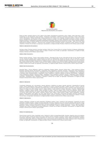 Quarta-feira, 14 de Janeiro de 2016 | Edição N° 732 | Cardeno III
Documento assinado digitalmente conforme MP nº 2.200-2 de 24/08/2001, que institui a Infraestrutura de Chaves Públicas Brasileira - ICP-Brasil.
30
ESTADO DA BAHIA
PREFEITURA MUNICÍPAL DE ILHÉUS
30
Política de Saúde: Legislação referente ao SUS. Código de Ética Médica. Preenchimento da declaração de óbito. Cefaleias. Algias crânio-faciais. Comas.
Fisiopatologia do sono.Traumatismos crânio-encefálicos. Traumatismos raquimedulares. Síndrome de hipertensão intracraniana. Tumores intracranianos.
Tumores intrarraqueanos. Doenças demielinzantes. Doenças degenerativas do sistema nervoso. Miopatias. Neuropatias periféricas. Infecções do sistema
nervoso. Neuroparasitoses mais frequentes no Brasil. Acidentes vasculares do encéfalo e da medula. Manifestações neurológicas de doenças sistêmicas.
Epilepsias. Demências. Fisiopatologia da motricidade.Fisiopatologia da sensibilidade. Síndromes corticais.Síndromes do tronco cerebral. Síndromes medulares.
Código de Ética médica. Lei 8.080 de 19/09/90. Lei 8.142 de 28/12/90. Norma Operacional Básica do Sistema Único de Saúde – NOB- SUS de 1996. Norma
Operacional da Assistência a Saúde/SUS – NOAS-SUS 01/02. Estratégias de ações de promoção, proteção e recuperação da saúde. Doenças de notificação
compulsória. O Sistema Único de Saúde, sua organização e funcionamento; Lei Orgânica da Saúde, Princípios e Diretrizes do SUS; Políticas e pactos de Saúde.
MÉDICO CIRURGIÃO ONCOLÓGICO
Oncologia cirúrgica. Oncologia molecular. Ginecologia oncológica. Clínica Geral. Conceitos básicos de oncologia. Princípios do tratamento multidisciplinar.
Tratamento de tumores. Emergência oncológica clínica ou cirúrgica. O Sistema Único de Saúde, sua organização e funcionamento; Lei Orgânica da Saúde,
Princípios e Diretrizes do SUS; Políticas e pactos de Saúde.
MÉDICO PROCTOLOGISTA
Doenças vasculares colorretais; - Trauma e corpos estranhos colorretais; - Hemorragia do cólon e do reto; Lesão actínica do cólon e do reto; Afecções do cólon
e do reto; Afecções do aparelho urinário e genital feminino com interesse em coloproctologia; Afecções do cólon reto e ânus em recém-natos e crianças;
Operações colorretais videoendoscópicas. Anatomia e fisiologia do colón, reto e ânus; Pré e pós-operatório das operações do cólon, reto e ânus; Doenças do
ânus; Doenças Neoplasias benignas e malignas do cólon; Neoplasias benignas e malignas do reto; Neoplasias benignas e malignas do canal anal e pele perianal;
Doenças diverticular do cólon; Colite ulcerativa; Doenças de Chron; Doenças sexualmente transmissíveis em coloproctologia; Manifestações coloproctológicas
da AIDS. O Sistema Único de Saúde, sua organização e funcionamento; Lei Orgânica da Saúde, Princípios e Diretrizes do SUS; Políticas e pactos de Saúde.
MÉDICO REUMATOLOGISTA
Imunologia Básica - Processo Inflamatório. Sistema do Complemento, Interação Antígeno- Anticorpo. Genética básica - Causas Genéticas de Doenças
Reumáticas. Semiologia articular. Febre Reumática - Etiopatogenia, Clínica, Propedêutica e Tratamento. Osteoartrite - Etiopatogenia, Clínica, Propedêutica e
Tratamento. Doença mista do tecido conjuntivo - Etiopatogenia, Clínica, Propedêutica e tratamento. Esclerose Sistêmica - Etiopatogenia, Clínica, Propedêutica
e Tratamento. Lúpus Eritematososistêmico - Etiopatogenia, Clínica, Propedêutica e Tratamento. Síndrome do Anticorpo Antifosfolipídeo - Etiopatogenia,
Clínica, Propedêutica e Tratamento. Síndrome de Sjögren - Etiopatogenia, Clínica, Propedêutica e Tratamento. Vasculites - Etiopatogenia, Clínica, Propedêutica
e Tratamento. Espondiloartropatias - Etiopatogenia, Clínica, Propedêutica e Tratamento. Artrites Infecciosas - Etiopatogenia, Clínica, Propedêutica e tratamento.
Fibromialgia - Etiopatogenia, Clínica, Propedêutica e Tratamento. O Sistema Único de Saúde, sua organização e funcionamento; Lei Orgânica da Saúde,
Princípios e Diretrizes do SUS; Políticas e pactos de Saúde.
MÉDICO CIRURGIÃO
Considerações fundamentais: pré e pós-operatório; respostas endócrinas e metabólicas aos traumas; reposição nutricional e hidroeletrolítica do paciente
cirúrgico. Trauma; politraumatismo; choque; infecções e complicações em cirurgia. Cicatrização das feridas e cuidados com drenos e curativos. Lesões por
agentes físicos, químicos e biológicos; queimaduras. Hemorragias interna e externa; hemostasia; sangramento cirúrgico e transfusão. Noções importantes para o
exercício da Cirurgia Geral sobre oncologia; anestesia; cirurgias pediátrica, vascular periférica e urológica; ginecologia e obstetrícia. Antibioticoterapia
profilática e terapêutica; infecção hospitalar. Tétano; mordeduras de animais. Cirurgia de urgência; lesões viscerais intra abdominais. Abdome agudo
inflamatório, traumático penetrante e por contusão. Sistemas orgânicos específicos: pele e tecido celular subcutâneo; tireóide e paratireóide; tumores da cabeça
e do pescoço; parede torácica, pleura, pulmão e mediastino. Doenças venosa, linfática e arterial periférica. Esôfago e hérnias diafragmáticas. Estômago,
duodeno e intestino delgado. Cólon, apêndice, reto e ânus. Fígado, pâncreas e baço. Vesícula biliar e sistema biliar extra hepático. Peritonites e abscessos intra
abdominais. 19 Hérnias da parede abdominal. Parede abdominal; epíploo; mesentério; retroperitônio; Código de Ética Profissional na Medicina. O Sistema
Único de Saúde, sua organização e funcionamento; Lei Orgânica da Saúde, Princípios e Diretrizes do SUS; Políticas e pactos de Saúde.
MÉDICO UROLOGISTA
Anatomia, embriologia e anomalias do sistema geniturinário; Propedêutico urológico; Litiase e infecções do trato geniturinário; Traumatismo do sistema
geniturinário; Neoplasias benignas e malignas do sistema geniturinário; Prevenção e diagnóstico precoce dos tumores do aparelho genital masculino; Bexiga
neurogênica; Doenças vasculares do aparelho geniturinário; Tuberculose do aparelho geniturinário; Doenças específicas dos testículos; Urgências do aparelho
geniturinário; Doenças sexualmente transmissíveis; Disfunção erétil; Infertilidade; Cirurgias do aparelho geniturinário - cirurgias vídeo laparoscópica;
Transplante renal; Exames, e procedimentos do aparelho geniturinário. O Sistema Único de Saúde, sua organização e funcionamento; Lei Orgânica da Saúde,
Princípios e Diretrizes do SUS; Políticas e pactos de Saúde.
MÉDICO NEUROPEDIATRA
Desenvolvimento normal da criança; Aprendizado escolar; Transtornos do déficit de atenção/hiperatividade. Oncologia: diagnóstico precoce das neoplasias
mais comuns da infância. Afecções do sistema nervoso central: síndrome convulsiva, meningites e encefalites. Cefaleias. Líquido cefalorraquidiano na infância;
Craniostenose; Hidrocefalia congênita; Doenças degenerativas do sistema nervoso central; Encefalopatias crônicas infantis não progressivas; Distúrbios
motores de instalação Aguda; Neuroviroses; Epilepsias na criança; Causas neuromusculares de hipotonia; Sono normal e Distúrbios do sono. O Sistema Único
de Saúde, sua organização e funcionamento; Lei Orgânica da Saúde, Princípios e Diretrizes do SUS; Políticas e pactos de Saúde.
 