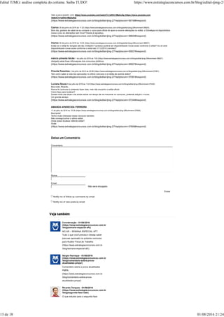 Coordenação - 01/08/2016
(https://www.estrategiaconcursos.com.br
/blog/semana-especial-aft/)
NO AR – SEMANA ESPECIAL AFT:
Tudo o que você precisa e deseja saber
para ser aprovado no próximo concurso
para Auditor Fiscal do Trabalho
(https://www.estrategiaconcursos.com.br
/blog/semana-especial-aft/)
Sérgio Henrique - 01/08/2016
(https://www.estrategiaconcursos.com.br
/blog/comentario-sobre-prova-
atualidades-pmps/)
Comentário sobre a prova atualidades
PMPA.
(https://www.estrategiaconcursos.com.br
/blog/comentario-sobre-prova-
atualidades-pmps/)
Ricardo Torques - 01/08/2016
(https://www.estrategiaconcursos.com.br
/blog/segunda-fase-oab/)
O que estudar para a segunda fase
Vale a pena assistir. Link: https://www.youtube.com/watch?v=yDHv1Mp2uAg (https://www.youtube.com
/watch?v=yDHv1Mp2uAg)
(https://www.estrategiaconcursos.com.br/blog/edital-tjmg-2/?replytocom=36748#respond)
Clarice 29 de junho de 2016 às 11:23 (https://www.estrategiaconcursos.com.br/blog/edital-tjmg-2/#comment-36824)
Bom dia, gostaria de saber se eu comprar o curso para oficial de apoio e ocorrer alterações no edital, o Estratégia irá disponibilizar
nesse curso as alterações sem ônus? Desde já agradeço.
(https://www.estrategiaconcursos.com.br/blog/edital-tjmg-2/?replytocom=36824#respond)
Clarice 29 de junho de 2016 às 12:04 (https://www.estrategiaconcursos.com.br/blog/edital-tjmg-2/#comment-36827)
Então se o edital for lançado até dia 31/05/2017 (acesso) poderá ser disponibilizado novas aulas conforme o edital? Ou só será
disponibilizado novas aulas conforme o edital até 31/12/2016 (vendas)?
(https://www.estrategiaconcursos.com.br/blog/edital-tjmg-2/?replytocom=36827#respond)
márcio pimenta falcão 1 de julho de 2016 às 7:52 (https://www.estrategiaconcursos.com.br/blog/edital-tjmg-2/#comment-36927)
obrigado pelas boas informaçoes dos concursos plúblicos
(https://www.estrategiaconcursos.com.br/blog/edital-tjmg-2/?replytocom=36927#respond)
Priscila Paranhos 2 de julho de 2016 às 20:06 (https://www.estrategiaconcursos.com.br/blog/edital-tjmg-2/#comment-37061)
Tem como saber a nota dos aprovados no último concurso e a média de acertos deles?
(https://www.estrategiaconcursos.com.br/blog/edital-tjmg-2/?replytocom=37061#respond)
Luciana Souza 6 de julho de 2016 às 1:04 (https://www.estrategiaconcursos.com.br/blog/edital-tjmg-2/#comment-37244)
Boa noite, Ricardo.
Nunca fiz concurso e pretendo fazer este, mas não encontro o edital oficial.
Como faço para localizar?
Gostei muito das dicas e se ainda estiver em tempo de me inscrever no concurso, pretendo adquirir o curso.
Um grande abraço.
(https://www.estrategiaconcursos.com.br/blog/edital-tjmg-2/?replytocom=37244#respond)
AMANDA APARECIDA FERREIRA
11 de julho de 2016 às 13:24 (https://www.estrategiaconcursos.com.br/blog/edital-tjmg-2/#comment-37606)
Boa tarde!
Tenho muito interesse nesse concurso tambem.
Não consegui achar o ultimo edital.
Onde posso localizar referido edital?
Grata
(https://www.estrategiaconcursos.com.br/blog/edital-tjmg-2/?replytocom=37606#respond)
Comentário
Nome
Email
Não será divulgado.
Enviar
Notify me of follow-up comments by email.
Notify me of new posts by email.
Edital TJMG: análise completa do certame. Saiba TUDO! https://www.estrategiaconcursos.com.br/blog/edital-tjmg-2/
13 de 18 01/08/2016 21:24
 