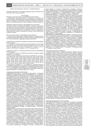 ANEXO VII DO EDITAL Nº01/2017 - DETRAN/SEPLAG
Conteúdo programático das disciplinas integrantes das Provas Objetivas da
Fase Única e da 1ª Fase do Concurso.
Nível Superior
Português (comum para todas as especialidades de nível superior)
1. Compreensão e interpretação de texto; 2. Vocabulário; 3. Gramática: Or-
toepia e prosódia; Acentuação gráfica; Ortografia; Homófonos e parônimos;
Hífen; Crase; Regência; Concordância; Colocação; Pontuação; Estrutura das
palavras; Formação das palavras; Classes de palavras; Flexões das palavras.
Informática (comum para todas as especialidades de nível superior)
Instalação; utilização e manutenção de hardwares e softwares; conhecimen-
tos e domínio do uso de ferramentas de softwares para microcomputadores;
aplicativos para elaboração de textos, planilhas eletrônicas e banco de da-
dos; conhecimentos de instalação e manutenção de redes de computadores;
conhecimentos de proteção e segurança de sistemas; sistemas operacionais
e Internet e Intranet.
Ética (comum para todas as especialidades de nível superior)
1. Conceitos: ética, moral, valores, virtudes e liberdades. 2. Código de Ética e
Conduta da Administração Pública do Estado do Ceará, instituído pelo Decreto
Nº 31.198, de 30/04/2013, publicado no DOE de 02/05/2013.
Legislação do Servidor Público Estadual (comum para todas as especialidades
de nível superior)
1. Lei Estadual Nº 9.826 (Estatuto dos Funcionários Públicos Civis do Estado
do Ceará), de 14 de maio de 1974: Título II: Capítulos II, III, IV, VI e VII;
Título III: Capítulos I e II; Título IV: Capítulos IV, V (seções I a VI), VI
(seções I a III); Título VI: Capítulos I a VII. 2. Alterações da Lei.
Legislação de Trânsito e Transportes (comum para todas as especialidades
de nível superior)
1. Lei Federal Nº 9.503/97, de 23/09/1997, que institui o Código de Trânsito
Brasileiro, e suas alterações.
2. Resoluções do Conselho Nacional de Trânsito (CONTRAN) e suas altera-
ções: 4/98; 14/98; 16/98; 18/98; 22/98; 24/98; 26/98; 32/98; 61/98; 110/00;
128/01; 168/04; 182/05; 187/06; 205/06; 210/06; 216/06; 224/06; 227/07;
231/07; 241/07; 242/07; 254/07; 258/07; 273/08; 277/08; 286/08; 292/08;
300/08; 302/08; 303/08; 304/08; 309/09; 310/09; 349/10; 356/10; 358/10;
360/10; 371/10; 372/11; 432/13; 453/13; 466/13; 471/13; 508/14; 541/15;
561/15; 573/15; 581/16; 622/16; 623/16; 624/16; 670/17.
3. Legislação de Transportes: 3.1. Lei Estadual Nº 13.094/2001 (DOE de
12/01/2001), alterada pelas Leis Estaduais Nº 14.288/2009 (DOE 26/01/2009),
Nº 14.719 /2010 (DOE de 31/05/2010) e Nº 15.491/2013 (DOE de 30/12/2013).
3.2. Decreto Estadual Nº 29.687/2009 (DOE de 24/03/2009, alterado pelo
Decreto Estadual Nº 31.658/2014 (DOE de 31/12/2014).
Conhecimentos Específicos/Administração
ADMINISTRAÇÃO GERAL: 1 Evolução da administração. 1.1 Principais
abordagens da administração (clássica até contingencial). 1.2 Evolução da
Administração Pública no Brasil (após 1930); reformas administrativas; a
nova gestão pública. 2 Processo administrativo. 2.1 Funções de administração:
planejamento, organização, direção e controle. 2.2 Processo de planejamento.
2.2.1 Planejamento estratégico: visão, missão e análise SWOT. 2.2.2 Análise
competitiva e estratégias genéricas. 2.2.3 Redes e alianças. 2.2.4 Planejamento
tático. 2.2.5 Planejamento operacional. 2.2.6 Administração por objetivos.
2.2.7 Balanced scorecard. 2.2.8 Processo decisório. 2.3 Organização. 2.3.1
Estrutura organizacional. 2.3.2 Tipos de departamentalização: características,
vantagens e desvantagens de cada tipo. 2.3.3 Organização informal. 2.3.4 Cultura
organizacional. 2.4 Direção. 2.4.1 Motivação e liderança. 2.4.2 Comunicação.
2.4.3 Descentralização e delegação. 2.5 Controle. 2.5.1 Características. 2.5.2
Tipos, vantagens e desvantagens. 2.5.3 Sistema de medição de desempenho
organizacional. 3 Gestão da qualidade e modelo de excelência gerencial.
3.1 Principais teóricos e suas contribuições para a gestão da qualidade. 3.2
Ferramentas de gestão da qualidade. 3.3 Modelo da fundação nacional da
qualidade. 3.4 Modelo de gespublica. 4 Gestão de projetos. 4.1 Elaboração,
análise e avaliação de projetos. 4.2 Principais características dos modelos
de gestão de projetos. 4.3 Projetos e suas etapas. 5 Gestão de processos.
5.1 Conceitos da abordagem por processos. 5.2 Técnicas de mapeamento,
análise e melhoria de processos. 5.3 Processos e certificação ISO 9000:2000.
5.4 Noções de estatística aplicada ao controle e à melhoria de processos. 6
Legislação administrativa. 6.1 Administração direta, indireta e fundacional.
6.2 Atos administrativos. 6.3 Requisição. 6.4 Regime dos servidores públicos
federais: admissão, demissão, concurso público, estágio probatório, venci-
mento básico, licença, aposentadoria. 7 Licitação pública. 7.1 Modalidades,
dispensa e inexigibilidade. 7.2 Pregão. 7.3 Contratos e compras. 7.4 Convênios
e termos similares.
ADMINISTRAÇÃO FINANCEIRA, ORÇAMENTÁRIA E ORÇAMENTO
PÚBLICO: 1 O papel do Estado e a atuação do governo nas finanças públi-
cas. 1.1 Formas e dimensões da intervenção da administração na economia.
1.2 Funções do orçamento público. 2 Orçamento público. 2.1 Conceito 2.2
Técnicas orçamentárias. 2.3 Princípios orçamentários. 2.4 Ciclo orçamentário.
2.5 Processo orçamentário. 3 O orçamento público no Brasil. 3.1 Sistema
de planejamento e de orçamento federal. 3.2 Plano plurianual. 3.3 Diretrizes
orçamentárias. 3.4 Orçamento anual. 3.5 Outros planos e programas. 3.6
Sistema e processo de orçamentação. 3.7 Classificações orçamentárias. 3.8
Estrutura programática. 3.9 Créditos ordinários e adicionais. 4 Programação
e execução orçamentária e financeira. 4.1 Descentralização orçamentária e
financeira. 4.2 Acompanhamento da execução. 4.3 Sistemas de informa-
ções. 4.4 SIOP e SIAFI. 4.5 Alterações orçamentárias. 5 Receita pública.
5.1 Conceito e classificações. 5.2 Estágios. 5.3 Fontes. 5.4 Dívida ativa. 6
Despesa pública. 6.1 Conceito e classificações. 6.2 Estágios. 6.3 Restos a
pagar. 6.4 Despesas de exercícios anteriores. 6.5 Dívida flutuante e fundada.
6.6 Suprimento de fundos. 7 Lei de Responsabilidade Fiscal. 7.1 Conceitos
e objetivos. 7.2 Planejamento. 7.3 Receita Pública. 7.4 Despesa Pública. 7.5
Dívida e endividamento. 7.6 Transparência, controle e fiscalização;
GESTÃO DE PESSOAS: 1 Conceitos, importância, relação com os outros
sistemas de organização. 2 Fundamentos, teorias e escolas da administração e
o seu impacto na gestão de pessoas. 3 função do órgão de recursos humanos.
3.1 Atribuições básicas e objetivos. 3.2 Políticas e sistemas de informações
gerenciais. 4 Comportamento organizacional. 4.1 Relações indivíduo/orga-
nização. 4.2 Liderança, motivação e desempenho. 4.3 Qualidade de vida. 5
Competência interpessoal. 6 Gerenciamento de conflitos. 7 Gestão da mu-
dança. 8 Recrutamento e seleção. 8.1 Tipos de recrutamento: vantagens e
desvantagens. 8.2 Técnicas de seleção: vantagens, desvantagens e processo
decisório. 9 Análise e descrição de cargos: objetivos, métodos, vantagens
e desvantagens. 10 Gestão de desempenho. 10.1 Objetivos. 10.2 Métodos
de avaliação de desempenho: características, vantagens e desvantagens. 11
Desenvolvimento e capacitação de pessoal. 25 11.1 Levantamento de ne-
cessidades. 11.2 Programação, execução e avaliação. 12 Administração de
cargos, carreiras e salários. 13 Gestão por competências. 14 Tendências em
gestão de pessoas no setor público.
ADMINISTRAÇÃO DE RECURSOS MATERIAIS: 1 Classificação de mate-
riais. 1.1 Atributos para classificação de materiais. 1.2 Tipos de classificação.
1.3 Metodologia de cálculo da curva ABC. 2 Gestão de estoques. 3 Compras.
3.1 Organização do setor de compras. 3.2 Etapas do processo. 3.3 Perfil do
comprador. 3.4 Modalidades de compra. 3.5 Cadastro de fornecedores. 4
Compras no setor público. 4.1 Objeto de licitação. 4.2 Edital de licitação. 5
Recebimento e armazenagem. 5.1 Entrada. 5.2 Conferência. 5.3 Objetivos da
armazenagem. 5.4 Critérios e técnicas de armazenagem. 5.5 Arranjo físico
(leiaute). 6 Distribuição de materiais. 6.1 Características das modalidades de
transporte. 6.2 Estrutura para distribuição. 7 Gestão patrimonial. 7.1 Tomba-
mento de bens. 7.2 Controle de bens. 7.3 Inventário. 7.4 Alienação de bens.
7.5 Alterações e baixa de bens.
Conhecimentos Específicos/Arquitetura
1. Conceitos básicos gerais. 2. Projeto de arquitetura: Métodos e técnicas
de desenho e projeto. 3. Desenho Geométrico: Linhas, ângulos, triângulos,
quadriláteros, circunferência e círculo, concordâncias, retificação e tangentes.
4. Cálculo de escalas. 5. Desenho Arquitetônico: Anteprojeto. Projeto. Planta
de situação. Planta baixa. Especificações e Símbolos. Fachadas e detalhes.
6. Projeções, Vistas e Perspectivas: Planos de projeção, projeção ortogonal,
vista auxiliar, perspectiva isométrica, perspectiva cavaleira, perspectiva cô-
nica. 7. Projeto Arquitetônico: Projetos. Direção da obra. Elementos da obra.
Aquecimento e ventilação. Física da construção; proteção de obras edificadas.
Iluminação natural e artificial. Janelas e portas. Escadas e elevadores. Ruas e
caminhos. Jardins. 8. Casas: localização; zonas auxiliares e anexos; zonas de
serviço; zonas principais da habitação. Ladrilhos e azulejos. Tipos de casas.
9. Escolas. Universidades. Residências. Albergues. Bibliotecas. Escritórios.
Bancos. Bazares e lojas. Oficinas e fábricas. Estacionamentos. Garagens.
Estações de abastecimento. Restaurantes. Hotéis. Teatros. Cinemas. Esportes.
Hospitais. Igrejas. Museus. Cemitérios. 10. Planejamento, Orçamento e Con-
trole de Obras: Análise dos custos de empreendimentos; acompanhamento de
obras; medição de serviços; Lei no 8.666/93 (referente à licitação de obras,
contratação e fiscalização de serviços). 11. Levantamento de quantidades.
12. Custos unitários. 13. Planejamento; cronograma físico -financeiro; fluxo
de caixa. 14. Especificações técnicas de materiais; especificações técnicas de
serviços. 15. Conforto Ambiental: Energia e arquitetura. 16. Conforto térmico.
17. Ventilação natural. 18. Higrotermia, ar e água. 19. Trocas de calor. 20.
Radiação solar direta, difusa e global. 21. Escolha de localização e implan-
tação de edificações. 22. Iluminação natural. 23. Iluminação artificial. 24.
Acústica. 25. Propagação do som no ar. 26. Urbanismo: Origens e definição
do desenho urbano. 27. O processo de desenho urbano e as metodologias.
28. Criação das Novas cidades. 29. Planejamento urbano: Uso do solo. 30.
Dimensionamento e programação dos equipamentos públicos e comunitários;
31. Sistemas viários (hierarquização, dimensionamento e geometria). 32.
Sistema de infra-estrutura de parcelamentos urbanos: energia, pavimentação
e saneamento ambiental (drenagem, abastecimento, coleta e tratamento de
esgotos, coleta e destilação de resíduos sólidos). 33. Arquitetura Brasileira:
Nova Arquitetura Brasileira, Arquitetos Brasileiros, Obra de Lucio Costa,
Obra de Niemeyer, Pilotis, Arcos, Abobadas, Rampas. 34. Racionalismo.
35. Habitação de Interesse Social – Cortiço, Vilas e Conjuntos habitacionais.
36. Arquitetura Moderna. 37. Sustentabilidade urbana; Conhecimento do
Código de Obras Municipal; Noções de avaliação de imóveis urbanos. 38.
Ética Profissional. 39. Informática aplicada à arquitetura.
Conhecimentos Específicos/Ciências Contábeis
CONTABILIDADE GERAL: Lei nº 6.404/1976, suas alterações e legislação
complementar. Lei 11.638/2007 suas alterações e legislação complementar.
Lei 11.941/2009 suas alterações e legislação complementar. Procedimentos de
Retenção de impostos e contribuições federais: Lei 9.430 de 1996 e alterações;
Instrução Normativa da RFB 1.234 de 2012; Instrução Normativa RFB n°
971/2009 e suas alterações e Lei n° 116/2003 e suas alterações. Princípios de
Contabilidade (aprovados pelo Conselho Federal de Contabilidade - CFC -
por meio da Resolução do CFC nº 750/1993, atualizada pela Resolução CFC
nº 1.282/2010). Patrimônio: Componentes Patrimoniais: Ativo, Passivo e
Situação Líquida (ou Patrimônio Líquido). Equação Fundamental do Patri-
mônio. Fatos contábeis e respectivas variações patrimoniais. Apuração de
resultados. Sistema de contas; Plano de contas, sistema de partidas dobradas.
Escrituração: conceito e métodos – lançamento contábil: Rotina e Fórmulas;
Processo de Escrituração; Escrituração de Operações Financeiras. Balancete
de verificação: conceito, forma, apresentação, finalidade, elaboração. Livro
Razão. Livro Diário. Escrituração de Operações com Mercadorias. Métodos
de Avaliação de Estoques. Apuração dos Custos das operações com Merca-
dorias. Depreciação, Amortização e Exaustão; Patrimônio Líquido: Capital,
reservas de capital; reservas de lucros: Legal, Estatutárias, para Contingências,
34 DIÁRIO OFICIAL DO ESTADO | SÉRIE 3 | ANO IX Nº174 | FORTALEZA, 14 DE SETEMBRO DE 2017
 