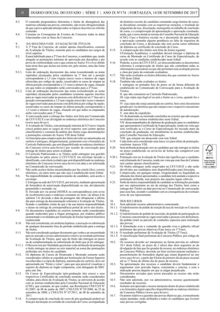 8.3.	 O conteúdo programático determina o limite de abrangência das
matérias cobradas nas provas, entretanto, não existe obrigatoriedade
de que a prova aplicada abranja todos os tópicos descritos no referido
conteúdo.
8.4.	 Constam no Cronograma de Eventos do Concurso todas as datas
relacionadas com as fases do Concurso.
9.	 DA SEGUNDA FASE: AVALIAÇÃO DE TÍTULOS
9.1.	 A 2ª Fase do Concurso, de caráter apenas classificatório, consiste
da Avaliação de Títulos, somente para os candidatos aos cargos de
nível superior.
9.2.	 Estará habilitado para a 2ª Fase do Concurso, o candidato que, tendo
atingido as pontuações mínimas de aprovação por disciplina e por
prova de conformidade com o que consta no Anexo VI e tiver obtido
nota nesta fase que inclua seu nome em, pelo menos, uma das listas
seguintes:
9.2.1.	 Lista de ordenação decrescente das notas (considerando as notas
repetidas) alcançadas pelos candidatos na 1ª fase até a posição
correspondente a 1,5 (um vírgula cinco) vezes o número de vagas
oferecidas por código de opção, ressalvados os casos de empate na
última posição correspondente a 1,5 vezes o número de vagas, situação
em que todos os empatados serão convocados para a 2ª Fase;
9.2.2.	 Lista de ordenação decrescente das notas (considerando as notas
repetidas) alcançadas pelos candidatos (somente aqueles inscritos
para as vagas reservadas às pessoas com deficiência) na 1ª fase até a
posição correspondente a 1,5 (um vírgula cinco) dez vezes o número
de vagas reservadas para pessoas com deficiência por código de opção,
ressalvados os casos de empate na última posição correspondente a
1,5 vezes o número de vagas, situação em que todos os empatados
serão convocados para 2ª Fase.
9.3.	 A convocação para a entrega dos títulos será feita por Comunicado
da CEV/UECE a ser divulgado no endereço eletrônico do Concurso
(www.uece.br/cev).
9.4.	 A Avaliação de Títulos, com pontuação máxima de 9,5 (nove vírgula
cinco) pontos para os cargos de nível superior, tem caráter apenas
classificatório e constará da análise dos títulos cujas denominações
e pontuações constam do Anexo VIII deste Edital.
9.5.	 As fotocópias para comprovação dos títulos deverão ser autenticadas em
cartório e entregues, obrigatoriamente, juntamente com o formulário de
Currículo Padronizado, que será disponibilizado no endereço eletrônico
do Concurso (www.uece.br/cev) por ocasião da convocação para
entrega de títulos para serem avaliados.
9.6.	 O Currículo Padronizado e os Títulos serão entregues nos guichês
localizados no pátio anexo à CEV/UECE em envelope lacrado e
identificado, com rótulo (colado) que será disponibilizado no endereço
eletrônico do Concurso (www.uece.br/cev) em data a ser informada
no Comunicado de convocação.
9.7.	 Não serão aceitos títulos encaminhados por fac-simile (fax), correio
eletrônico, ou outro meio que não seja o estabelecido neste Edital.
9.8.	 Na impossibilidade de comparecimento do candidato, será aceito o
envelope:
	 I. Entregue na sede da CEV/UECE, por terceiro, mediante apresentação
do formulário de autorização disponibilizado no site, devidamente
preenchido e assinado; ou
	 II. Enviado por via postal (SEDEX ou correspondência com aviso
de recebimento) para o endereço constante no item i da alínea d do
subitem 3.4, devendo a data da postagem não ultrapassar o último
dia para entrega da documentação referente à Avaliação de Títulos,
ficando o candidato ciente de que é da sua inteira responsabilidade
o atraso na entrega da correspondência postal de envio dos títulos.
9.9.	 Os documentos expedidos no exterior somente serão considerados
quando traduzidos para a língua portuguesa, por tradutor público
juramentado e revalidados por Instituição de Ensino Superior brasileira
credenciada.
9.10.	 Não será considerada, em nenhuma hipótese, a anexação ou substituição
de qualquer documento fora do período estabelecido para a entrega
de títulos.
9.11.	 Não será considerado qualquer documento que venha a ser encaminhado
para ser anexado a recurso administrativo relativo ao resultado preliminar
da Avaliação de Títulos, quer seja de título não entregue no prazo
ou de complementação ou substituição de título que já foi entregue.
9.11.1.	 O Recurso tem por finalidade questionar a não atribuição de pontuação
a título entregue no prazo ou erro material na soma das pontuações
atribuídas aos títulos do candidato.
9.12.	 Os diplomas de Cursos de Doutorado e Mestrado somente serão
considerados válidos se expedido por Instituições de Ensino Superior
reconhecidas e a cópia do diploma, autenticada em cartório, deve ser
apresentada em “frente e verso”, para que seja possível visualizar o
registro do diploma no órgão competente, com delegação do MEC
para este fim.
9.13.	 Os Cursos de Especialização (pós-graduação lato sensu) e seus
respectivos Certificados de conclusão somente serão considerados
válidos, para efeito da Avaliação de Títulos, se estiverem de acordo
com as normas estabelecidas pelo Conselho Nacional de Educação
(CNE), que constam, no que couber, nas Resoluções CNE/CES Nº
01/2007, de 08 de junho de 2007; CNE/CES Nº 05/2008, de 25 de
setembro de 2008; e CNE/CES Nº 07/2011, de 08 de setembro de
2011.
9.14.	 A comprovação de conclusão de curso de pós-graduação poderá ser
feita por declaração ou certidão de conclusão do Curso, acompanhada
do histórico escolar do candidato constando carga horária do curso,
as disciplinas cursadas com as respectivas menções, o resultado do
julgamento da tese, dissertação, monografia ou trabalho de conclusão
de curso, e a comprovação da apresentação e aprovação constando,
ainda, que o curso atende às normas do Conselho Nacional de Educação
(CNE). Caso o histórico escolar ou o documento de apresentação
e aprovação contenha alguma pendência ou falta de requisitos de
conclusão do Curso, a declaração não será aceita como substituta
do diploma ou certificado de conclusão do Curso.
9.15.	 A comprovação dos títulos será feita da forma seguinte:
	 I.Formação Acadêmica: o candidato deverá entregar o diploma de
curso de Mestrado ou Certificado de Curso de Especialização, de
acordo com as condições estabelecidas neste Edital.
9.16.	 Poderão, a juízo da CEV/UECE, ser desconsiderados os documentos
referentes à comprovação de títulos que não contenham todas as
informações necessárias ou que não permitam uma avaliação precisa
e clara por parte da comissão avaliadora.
9.17.	 Não serão avaliados os títulos diferentes dos que constam no Anexo
VIII deste Edital.
9.18.	 Também não serão avaliados os títulos:
	 I. entregues ou postados fora do prazo ou de forma diferente do
estabelecido no Comunicado de Convocação para a Avaliação de
Títulos;
	 II. que não constarem no Currículo Padronizado;
	 III. cuja cópia seja ilegível ou sem a frente ou o verso, quando for o
caso;
	 IV. cuja cópia não esteja autenticada em cartório, bem como documentos
gerados por via eletrônica que não estejam com o respectivo mecanismo
de autenticação;
	 V. sem data de expedição;
	 VI. de doutorado ou mestrado concluídos no exterior que não estejam
revalidados nos termos estabelecidos neste Edital;
	 VII. desacompanhados do diploma de graduação para os candidatos
que apresentarem Certificado de Especialização, tendo em vista que
será verificado se o Curso de Especialização foi iniciado antes da
conclusão da graduação, em atendimento às normas estabelecidas
pelo Conselho Nacional de Educação;
	 VIII. que estejam em desacordo com este Edital.
9.19.	 Cada título será considerado uma única vez para efeito de pontuação,
conforme Anexos VIII.
9.20.	 Será atribuída pontuação zero ao candidato que não entregar os títulos
no prazo estabelecido ou enviá-los de forma não compatível com
este Edital.
9.20.1.	 Pontuação zero na Avaliação de Títulos não significa que o candidato
está eliminado do Concurso, tendo em vista que esta fase do Certame
tem caráter apenas classificatório.
9.21.	 Os títulos entregues serão arquivados na CEV/UECE e não serão
devolvidos aos candidatos nem disponibilizados para fotocópia.
9.22.	 Comprovada, em qualquer tempo, irregularidade ou ilegalidade na
obtenção dos títulos apresentados, o candidato terá anulada a respectiva
pontuação atribuída, sem prejuízo das sanções legais cabíveis.
9.23.	 Serão da inteira responsabilidade do candidato as informações prestadas
por seu representante no ato de entrega dos Títulos, bem como a
entrega dos Títulos na data prevista no Comunicado de convocação
para essa fase, arcando o candidato com as consequências de eventuais
erros de seu representante.
10.	 DOS RECURSOS
10.1.	 Será admitido recurso administrativo contestando:
10.1.1.	 O indeferimento do pedido de isenção da taxa de inscrição no Concurso
Público;
10.1.2.	 O indeferimento do pedido de inscrição; do pedido de participação no
Concurso concorrendo às vagas reservadas a pessoas com deficiência;
do pedido (total ou parcial) de condições especiais para realização
das provas;
10.1.3.	 A formulação e/ou o conteúdo de questão e/ou o gabarito oficial
preliminar das provas objetivas (Fase única ou 1ª Fase);
10.1.4.	 O resultado preliminar da Avaliação de Títulos (2ª Fase);
10.1.5.	 A classificação final preliminar do Concurso Público, por código de
opção.
10.2.	 Os recursos deverão ser interpostos na forma prevista no subitem
10.1 deste Edital, no prazo de 2 (dois) dias úteis seguintes ao da
divulgação do fato que for gerador do recurso, no endereço eletrônico
do Concurso Público, devendo ser feito exclusivamente mediante o
preenchimento do formulário digital que estará disponível no site
www.uece.br/cev, a partir das 8 horas do primeiro dia do prazo recursal
até as 17 horas do último dia do prazo de recurso.
10.3.	 Na apresentação dos recursos o candidato deverá fundamentar e
argumentar com precisão lógica, consistente e concisa, e com a
indicação precisa daquilo em que se julgar prejudicado.
10.4.	 Documentos enviados para serem anexados ao recurso não serão
considerados.
10.5.	 Não será admitido, por via administrativa, recurso questionando
resultados de recursos.
10.6.	 Somente será apreciado o recurso interposto dentro do prazo estabelecido
e no formulário digital específico disponibilizado no endereço eletrônico
do Concurso Público (www.uece.br/cev).
10.7.	 Os pontos relativos a questões das provas objetivas que, eventualmente
sejam anuladas, serão atribuídos a todos os candidatos que tiverem
suas provas corrigidas.
28 DIÁRIO OFICIAL DO ESTADO | SÉRIE 3 | ANO IX Nº174 | FORTALEZA, 14 DE SETEMBRO DE 2017
 