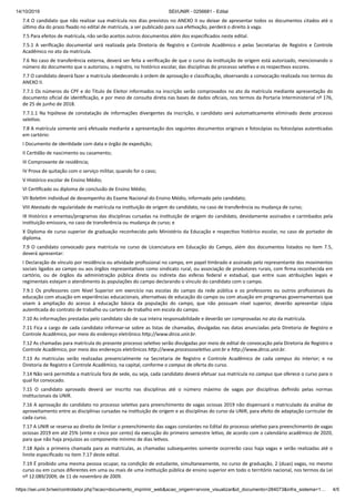 14/10/2019 SEI/UNIR - 0256681 - Edital
https://sei.unir.br/sei/controlador.php?acao=documento_imprimir_web&acao_origem=arvore_visualizar&id_documento=284073&infra_sistema=1… 4/5
7.4 O candidato que não realizar sua matrícula nos dias previstos no ANEXO II ou deixar de apresentar todos os documentos citados até o
úl mo dia do prazo ﬁxado no edital de matrícula, a ser publicado para sua efe vação, perderá o direito à vaga.
7.5 Para efeitos de matrícula, não serão aceitos outros documentos além dos especiﬁcados neste edital.
7.5.1 A veriﬁcação documental será realizada pela Diretoria de Registro e Controle Acadêmico e pelas Secretarias de Registro e Controle
Acadêmico no ato da matrícula.
7.6 No caso de transferência externa, deverá ser feita a veriﬁcação de que o curso da ins tuição de origem está autorizado, mencionando o
número do documento que o autorizou, o registro, no histórico escolar, das disciplinas do processo sele vo e os respec vos escores.
7.7 O candidato deverá fazer a matrícula obedecendo à ordem de aprovação e classiﬁcação, observando a convocação realizada nos termos do
ANEXO II.
7.7.1 Os números do CPF e do Título de Eleitor informados na inscrição serão comprovados no ato da matrícula mediante apresentação do
documento oﬁcial de iden ﬁcação, e por meio de consulta direta nas bases de dados oﬁciais, nos termos da Portaria Interministerial nº 176,
de 25 de junho de 2018.
7.7.1.1 Na hipótese de constatação de informações divergentes da inscrição, o candidato será automa camente eliminado deste processo
sele vo.
7.8 A matrícula somente será efetuada mediante a apresentação dos seguintes documentos originais e fotocópias ou fotocópias auten cadas
em cartório:
I Documento de iden dade com data e órgão de expedição;
II Cer dão de nascimento ou casamento;
III Comprovante de residência;
IV Prova de quitação com o serviço militar, quando for o caso;
V Histórico escolar de Ensino Médio;
VI Cer ﬁcado ou diploma de conclusão de Ensino Médio;
VII Bole m individual de desempenho do Exame Nacional do Ensino Médio, informado pelo candidato;
VIII Atestado de regularidade de matrícula na ins tuição de origem do candidato, no caso de transferência ou mudança de curso;
IX Histórico e ementas/programas das disciplinas cursadas na ins tuição de origem do candidato, devidamente assinados e carimbados pela
ins tuição emissora, no caso de transferência ou mudança de curso; e
X Diploma de curso superior de graduação reconhecido pelo Ministério da Educação e respec vo histórico escolar, no caso de portador de
diploma.
7.9 O candidato convocado para matrícula no curso de Licenciatura em Educação do Campo, além dos documentos listados no item 7.5,
deverá apresentar:
I Declaração de vínculo por residência ou a vidade proﬁssional no campo, em papel mbrado e assinado pelo representante dos movimentos
sociais ligados ao campo ou aos órgãos representa vos como sindicato rural, ou associação de produtores rurais, com ﬁrma reconhecida em
cartório, ou de órgãos da administração pública direta ou indireta das esferas federal e estadual, que entre suas atribuições legais e
regimentais estejam o atendimento às populações do campo declarando o vínculo do candidato com o campo.
7.9.1 Os professores com Nível Superior em exercício nas escolas do campo da rede pública e os professores ou outros proﬁssionais da
educação com atuação em experiências educacionais, alterna vas de educação do campo ou com atuação em programas governamentais que
visem à ampliação do acesso à educação básica da população do campo, que não possuam nível superior, deverão apresentar cópia
auten cada do contrato de trabalho ou carteira de trabalho em escola do campo.
7.10 As informações prestadas pelo candidato são de sua inteira responsabilidade e deverão ser comprovadas no ato da matrícula.
7.11 Fica a cargo de cada candidato informar-se sobre as listas de chamadas, divulgadas nas datas anunciadas pela Diretoria de Registro e
Controle Acadêmico, por meio do endereço eletrônico h p://www.dirca.unir.br.
7.12 As chamadas para matrícula do presente processo sele vo serão divulgadas por meio de edital de convocação pela Diretoria de Registro e
Controle Acadêmico, por meio dos endereços eletrônicos h p://www.processosele vo.unir.br e h p://www.dirca.unir.br.
7.13 As matrículas serão realizadas presencialmente na Secretaria de Registro e Controle Acadêmico de cada campus do interior; e na
Diretoria de Registro e Controle Acadêmico, na capital, conforme o campus de oferta do curso.
7.14 Não será permi da a matrícula fora de sede, ou seja, cada candidato deverá efetuar sua matrícula no campus que oferece o curso para o
qual foi convocado.
7.15 O candidato aprovado deverá ser inscrito nas disciplinas até o número máximo de vagas por disciplinas deﬁnido pelas normas
ins tucionais da UNIR.
7.16 A aprovação do candidato no processo sele vo para preenchimento de vagas ociosas 2019 não dispensará o matriculado da análise de
aproveitamento entre as disciplinas cursadas na ins tuição de origem e as disciplinas do curso da UNIR, para efeito de adaptação curricular de
cada curso.
7.17 A UNIR se reserva ao direito de limitar o preenchimento das vagas constantes no Edital do processo sele vo para preenchimento de vagas
ociosas 2019 em até 25% (vinte e cinco por cento) da execução do primeiro semestre le vo, de acordo com o calendário acadêmico de 2020,
para que não haja prejuízos ao componente mínimo de dias le vos.
7.18 Após a primeira chamada para as matrículas, as chamadas subsequentes somente ocorrerão caso haja vagas e serão realizadas até o
limite especiﬁcado no item 7.17 deste edital.
7.19 É proibido uma mesma pessoa ocupar, na condição de estudante, simultaneamente, no curso de graduação, 2 (duas) vagas, no mesmo
curso ou em cursos diferentes em uma ou mais de uma ins tuição pública de ensino superior em todo o território nacional, nos termos da Lei
nº 12.089/2009, de 11 de novembro de 2009.
 