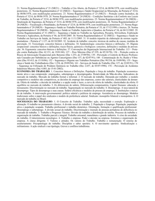 21. Norma Regulamentadora nº 21 (NR21) – Trabalho a Céu Aberto, da Portaria nº 3214, de 08/06/1978, com modificações
posteriores. 22. Norma Regulamentadora nº 22 (NR22) – Segurança e Saúde Ocupacional na Mineração, da Portaria nº 3214,
de 08/06/1978, com modificações posteriores. 23. Norma Regulamentadora nº 23 (NR23) – Proteção contra Incêndios, da
Portaria nº 3214, de 08/06/1978. 24. Norma Regulamentadora nº 24 (NR24) – Condições Sanitárias e de Conforto nos Locais
de Trabalho, da Portaria nº 3214, de 08/06/1978, com modificações posteriores. 25. Norma Regulamentadora nº 26 (NR26) –
Sinalização de Segurança, da Portaria nº 3214, de 08/06/1978, com modificações posteriores. 26. Norma Regulamentadora nº
28 (NR28) – Fiscalização e Penalidades, da Portaria nº 3214, de 08/06/1978, com modificações posteriores. 27. Norma Regu-
lamentadora nº 29 (NR29) – Segurança e Saúde no Trabalho Portuário, da Portaria nº 53, de 17/12/1999 e Anexos. 28. Norma
Regulamentadora nº 30 (NR30) – Segurança e Saúde no Trabalho Aqüaviário e Quadros, da Portaria nº 34, de 04/12/2002. 29.
Norma Regulamentadora nº 31 (NR31) – Segurança e Saúde no Trabalho na Agricultura, Pecuária, Silvicultura, Exploração
Florestal e Aqüicultura, da Portaria nº 86, de 03/03/2005. 30. Norma Regulamentadora nº 32 (NR32) – Segurança e Saúde no
Trabalho em Serviços de Saúde, da Portaria nº 485, de 11/11/2005. 31. O modelo tripartite de elaboração de normas regula-
mentadoras – Portaria nº 1.127, de 02/10/2003. 32. Acidente de trabalho: conceito; técnicas de análise de causas; medidas de
prevenção. 33. Toxicologia: conceitos básicos e definições. 34. Epidemiologia: conceitos básicos e definições. 35. Higiene
ocupacional: conceitos básicos e definições; riscos físicos, químicos e biológicos: conceitos, definições e medidas de preven-
ção. 36. Ergonomia: conceitos básicos e definições. 37. Convenções da Organização Internacional do Trabalho: 115 – Prote-
ção contra Radiações (Dec 62.151, de 19/01/68); 127 – Peso Máximo (Dec 67.339, de 05/10/70); 136 – Proteção contra os
Riscos de Intoxicação Ocupacional pelo Benzeno (Dec 1.253, de 27/09/94); 139 - Prevenção e Controle de Riscos Profissio-
nais Causados por Substâncias ou Agentes Cancerígenos (Dec 157, de 02/07/91); 148 - Contaminação do Ar, Ruído e Vibra-
ções (Dec 93.413, de 15/10/86); 152 – Segurança e Higiene nos Trabalhos Portuários (Dec 99.534, de 19/09/90); 155 - Segu-
rança e Saúde dos Trabalhadores (Dec 1.254, de 29/09/94); 161 - Serviços de Saúde do Trabalho (Dec 127, de 22/05/91); 170
– Segurança na Utilização de Produtos Químicos no Trabalho (Dec 2.657, de 03/07/1998); 174 – Prevenção de Acidentes
Industriais Maiores (Dec 4.085, de 15-01-2002);
ECONOMIA DO TRABALHO: 1. Conceitos básicos e Definições. População e força de trabalho. População economica-
mente ativa e sua composição: empregados, subempregos e desempregados. Rotatividade da Mão-de-obra. Indicadores do
mercado de trabalho. Mercado de trabalho formal e informal. 2. O mercado de trabalho. Demanda por trabalho: o modelo
competitivo e modelos não competitivos, as decisões de emprego das empresas, custos não salariais, elasticidades da deman-
da. Oferta de trabalho: a decisão de trabalhar e a opção renda x lazer, a curva de oferta de trabalho, elasticidades da oferta. O
equilíbrio no mercado de trabalho. 3. Os diferenciais de salário. Diferenciação compensatória. Capital Humano: educação e
treinamento. Discriminação no mercado de trabalho. Segmentação no mercado de trabalho. 4. Desemprego. A taxa natural de
desemprego. Tipos de desemprego e suas causas. Salário eficiência e modelos de procura de emprego. 5. Instituições e merca-
do de trabalho. A intervenção governamental: política salarial e políticas de emprego. Assistência ao desemprego. Modelos
tradicionais sobre o papel dos sindicatos e modelo de preferência salarial. Sindicato: monopólio bilateral e monopsônio. 6. O
mercado de trabalho no Brasil.
SOCIOLOGIA DO TRABALHO: 1. O Conceito de Trabalho. Trabalho: ação, necessidade e coerção. Exploração e
alienação. O trabalho no pensamento clássico. A divisão social do trabalho. 2. População e Emprego. População, população
ativa e população ocupada. Trabalho profissional e trabalho doméstico. Orientação, formação e qualificação profissional.
Desemprego e subemprego. A divisão sexual do trabalho. Discriminação e inserção de pessoas portadoras de deficiência no
mercado de trabalho. 3. Trabalho e Progresso Técnico. Divisão do trabalho e distribuição de tarefas. Processo de trabalho e
organização de trabalho. Trabalho parcial e integral. Trabalho artesanal, manufatura e grande indústria. A crise da sociedade
do trabalho. O determinismo tecnológico. 4. Trabalho e empresa. Poder e decisão na empresa. Estrutura e organização da
empresa. A classe dirigente. 5. Valores e atitudes. Os valores do Trabalho. Trabalho e remuneração. O sistema de
assalariamento. Psicopatologia do trabalho. Disciplina e saber operário. 6. O movimento operário. Sindicalização e
militantismo. A ação sindical e sua tipologia. Greves e conflitos trabalhistas.
 