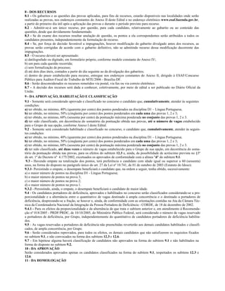 8 - DOS RECURSOS
8.1 - Os gabaritos e as questões das provas aplicadas, para fins de recursos, estarão disponíveis nas localidades onde serão
realizadas as provas, nos endereços constantes do Anexo II deste Edital e no endereço eletrônico www.esaf.fazenda.gov.br,
a partir do primeiro dia útil após a aplicação das provas e durante o período previsto para recurso.
8.2 - Admitir-se-á um único recurso, por questão, para cada candidato, relativamente ao gabarito ou ao conteúdo das
questões, desde que devidamente fundamentado.
8.3 - Se do exame dos recursos resultar anulação de questão, os pontos a ela correspondentes serão atribuídos a todos os
candidatos presentes, independentemente da formulação de recurso.
8.4 - Se, por força de decisão favorável a impugnações, houver modificação do gabarito divulgado antes dos recursos, as
provas serão corrigidas de acordo com o gabarito definitivo, não se admitindo recurso dessa modificação decorrente das
impugnações.
8.5 - O recurso deverá ser apresentado:
a) datilografado ou digitado, em formulário próprio, conforme modelo constante do Anexo IV;
b) um para cada questão recorrida;
c) sem formalização de processo;
d) até dois dias úteis, contados a partir do dia seguinte ao da divulgação dos gabaritos;
e) dentro do prazo estabelecido para recurso, entregue nos endereços constantes do Anexo II, dirigido à ESAF/Concurso
Público para Auditor-Fiscal do Trabalho do MTE/2006 - Brasília-DF.
8.6 - Serão desconsiderados os recursos remetidos via postal, via fax ou via correio eletrônico.
8.7 - A decisão dos recursos será dada a conhecer, coletivamente, por meio de edital a ser publicado no Diário Oficial da
União.
9 - DA APROVAÇÃO, HABILITAÇÃO E CLASSIFICAÇÃO
9.1 - Somente será considerado aprovado e classificado no concurso o candidato que, cumulativamente, atender às seguintes
condições:
a) ter obtido, no mínimo, 40% (quarenta por cento) dos pontos ponderados na disciplina D1 – Língua Portuguesa;
b) ter obtido, no mínimo, 50% (cinqüenta por cento) dos pontos ponderados em cada uma das provas 1, 2 e 3;
c) ter obtido, no mínimo, 60% (sessenta por cento) da pontuação máxima ponderada no conjunto das provas 1, 2 e 3.
d) ter sido classificado, em decorrência do somatório da pontuação obtida nas provas, até o número de vagas estabelecido
para o Grupo de sua opção, conforme Anexo I deste Edital.
9.2 - Somente será considerado habilitado e classificado no concurso, o candidato que, cumulativamente, atender às seguin-
tes condições:
a) ter obtido, no mínimo, 40% (quarenta por cento) dos pontos ponderados na disciplina D1 – Língua Portuguesa;
b) ter obtido, no mínimo, 50% (cinqüenta por cento) dos pontos ponderados em cada uma das provas 1, 2 e 3;
c) ter obtido, no mínimo, 60% (sessenta por cento) da pontuação máxima ponderada no conjunto das provas 1, 2 e 3.
d) ter sido classificado, até duas vezes o número de vagas estabelecido para o Grupo de sua opção, em decorrência do soma-
tório da pontuação obtida nas provas, para os efeitos do subitem 12.3 e, ainda, da possibilidade de acréscimo prevista no §3º
do art. 1º do Decreto nº 4.175/2002, excetuados os aprovados de conformidade com a alínea "d" do subitem 9.1.
 9.3 - Havendo empate na totalização dos pontos, terá preferência o candidato com idade igual ou superior a 60 (sessenta)
anos, na forma do disposto no parágrafo único do art. 27 da Lei nº 10.741, de 01 de outubro de 2003 (Estatuto do Idoso).
9.3.1- Persistindo o empate, o desempate beneficiará o candidato que, na ordem a seguir, tenha obtido, sucessivamente:
a) o maior número de pontos na disciplina D1 - Língua Portuguesa;
b) o maior número de pontos na prova 3;
c) o maior número de pontos na prova 2;
d) o maior número de pontos na prova 1.
9.3.2 - Persistindo, ainda, o empate, o desempate beneficiará o candidato de maior idade.
9.4 - Os candidatos portadores de deficiência, aprovados e habilitados no concurso serão classificados considerando-se a pro-
porcionalidade e a alternância entre o quantitativo de vagas destinado à ampla concorrência e o destinado a portadores de
deficiência, desprezando-se a fração, se houver e, ainda, de conformidade com as orientações contidas na Ata da Câmara Téc-
nica da Coordenadoria Nacional da Integração da Pessoa Portadora de Deficiência - CORDE, de 18 de dezembro de 2002.
9.4.1 - Para os efeitos da proporcionalidade e da alternância de que trata o subitem anterior e, em atendimento à Recomenda-
ção nº 018/2005 - PRDF/PRDC, de 10/10/2005, do Ministério Público Federal, será considerado o número de vagas reservado
a portadores de deficiência, por Grupo, independentemente do quantitativo de candidatos portadores de deficiência habilita-
dos.
9.5 - As vagas reservadas a portadores de deficiência não preenchidas reverterão aos demais candidatos habilitados e classifi-
cados, de ampla concorrência, por Grupo.
9.6 - Serão considerados reprovados, para todos os efeitos, os demais candidatos que não satisfizerem os requisitos fixados
no subitem 9.1, e não convocados na forma dos subitens 12.3 e 12.6.
9.7 - Em hipótese alguma haverá classificação de candidatos não aprovados na forma do subitem 9.1 e não habilitados na
forma do disposto no subitem 9.2.
10 - DA APROVAÇÃO
Serão considerados aprovados apenas os candidatos classificados na forma do subitem 9.1, respeitados os subitens 12.3 e
12.6.
11 - DA HOMOLOGAÇÃO
 