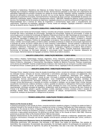 26
Superficial e Subterrânea. Resistência dos Materiais de Análise Estrutural. Patologias das Obras de Engenharia Civil:
Patologia das Fundações e Patologia do Concreto Armado. Normas técnicas aplicadas à construção civil e desempenho de
edificações; Elaboração de contratos e licitações com relação às normas vigentes; Inspeções, vistorias, avaliações e perícias
técnicas de edificações e conjuntos urbanos de acordo com as normas vigentes; Especificações de serviços e materiais;
Elaboração de orçamentos de projetos. Acompanhamento e fiscalização de obras e serviços. Acessibilidade de pessoas com
deficiência a edificações, espaço, mobiliário e equipamentos urbanos – NBR 9050. Redação de relatórios, laudos e pareceres
técnicos; Normatização técnica de projetos de engenharia; Legislação referente ao exercício profissional do Engenheiro Civil;
Responsabilidade Civil e Criminal em Obras de Engenharia e Conhecimentos legais sobre o enquadramento dos
responsáveis. Engenharia de Avaliações: legislação e normas, laudos de avaliação; Legislação ambiental e urbanística.
Normas de desenho técnico. Noções de AUTOCAD.
ANALISTA LEGISLATIVO – HABILITAÇÃO JORNALISMO
Comunicação social: teorias da Comunicação; história e conceitos das principais correntes do pensamento comunicacional.
Evolução dos meios e tecnologias da comunicação. Sociologia da comunicação. Políticas de comunicação. O campo da
comunicação social no âmbito da Constituição da República Federativa do Brasil de 1988. Deontologia da comunicação e da
imprensa. Mídia e responsabilidade social. Convergência de mídias. Teorias do jornalismo. Gêneros jornalísticos. Técnicas
de entrevista, reportagem e redação para os mais variados suportes midiáticos. Ética jornalística. Jornalismo e Interesse
Público. Jornalismo e Cidadania. Critérios de noticiabilidade no jornalismo. Fato jornalístico. Estudos de recepção: público,
massa, multidão. Comunicação pública, jornalismo público; atividades jornalísticas no âmbito da comunicação organizacional.
A produção da notícia: da pauta à edição para os meios massivos e hipermidiáticos. Técnicas gráficas e audiovisuais da
matéria jornalística para os mais variados meios de comunicação. Tipologia adequada aos meios. Uso de cores nos meios
impressos e eletrônicos. Fotojornalismo e tratamento de imagens. A linguagem infográfica no jornalismo. Web jornalismo,
jornalismo colaborativo e interação com o público por meio de redes sociais. Produção audiovisual, diagramação e
ferramentas de tecnologia da informação aplicadas à comunicação social. Assessoria de Imprensa. Assessoria de
Comunicação. Elementos básicos da linguagem jornalística. História do jornalismo brasileiro.
ANALISTA LEGISLATIVO – HABILITAÇÃO MEDICINA – CLÍNICA GERAL
Ética médica e Bioética. Epidemiologia, fisiologia, diagnóstico, clínica, tratamento, prognóstico e prevenção de doenças:
Cardiovasculares; Pulmonares; do Sistema Digestivo; Renais; Imunológicas; Reumáticas; Hematológicas; Metabólicas e do
Sistema Endócrino; Infecciosas e Transmissíveis; Neurológicas. Noções de Medicina Preventiva. Doenças ocupacionais:
norma técnica da LER/DORT. Exames complementares invasivos e não invasivos de uso corriqueiro na prática clínica diária.
Emergências clínicas. Cuidados gerais com o paciente em medicina interna. Legislação e ética do profissional médico.
ANALISTA LEGISLATIVO – HABILITAÇÃO PSICOLOGIA
Psicologia Clínica: relações humanas; áreas de atuação do psicólogo jurídico: conceito de instituição, estratégias de trabalho
da instituição forense, utilização de recursos institucionais e comunitários; psicologia da criança e do adolescente; ética
profissional; trabalho em equipe inter-profissional: relacionamento e competências; Resoluções CFP; redação e
correspondência oficiais: laudo e parecer, estudo de caso, informação e avaliação psicológica; teorias da personalidade;
psicopatologia; técnicas psicoterápicas; psicodiagnóstico; novas modalidades de família: diagnóstico, estratégia de
atendimento e acompanhamento; abordagem sistêmica em situações de conflito na família; dissolução da sociedade
conjugal, formas alternativas para a resolução de conflitos: conciliação e mediação; uso de drogas lícitas e ilícitas; doenças
sexualmente transmissíveis; violência doméstica e urbana, questões de abandono e delinquência infanto-juvenil, trajetória,
delinquências e o papel da família, do psicólogo e da justiça; psicologia do crime e do criminoso, penas alternativas e
ressocialização; vitimologia: estratégia de diagnóstico, terapêuticas, redes de assistência e famílias de alto risco; Estatuto da
Criança e do Adolescente; adoção e guarda, interdição, curatela, separação e divórcio, processo jurídico e atuação do
psicólogo; Assédio Moral. Psicologia Organizacional: processos de seleção, acompanhamento, treinamento, análise
ocupacional, avaliação de desempenho e desligamento de pessoas.
TÉCNICO LEGISLATIVO – HABILITAÇÃO TÉCNICO LEGISLATIVO
CONHECIMENTOS GERAIS
História do Rio Grande do Norte
A presença portuguesa no Rio Grande do Norte: conquista territorial e resistência indígena; Fundação da cidade de Natal. A
presença francesa no Rio Grande do Norte e o massacre de Cunhaú e Uruassu; Pacificação dos índios potiguares; Invasão
holandesa no Rio Grande do Norte; A República do Rio Grande do Norte (1889-1930); A abolição da escravatura no Rio
Grande do Norte; Presença do banditismo (cangaço) no Estado. Segunda Guerra no Rio Grande do Norte: presença norte-
americana e repercussões socioculturais; Os governos do período militar no Rio Grande do Norte (1964-1985). Governos
posteriores ao período militar no Rio Grande do Norte (1986 aos dias atuais).
Aspectos Geoeconômicos do Rio Grande do Norte: atividades econômicas modernas e tradicionais: agropecuária; pesca;
fruticultura; carcinicultura; mineração; sal marinho; algodão; cana-de-açúcar; produção de petróleo gás; turismo, comércio e
serviços.
Legislação Institucional (Regimento Interno da Assembleia Legislativa do Rio Grande do Norte)
Disposições preliminares. Dos deputados. Das bancadas e dos líderes. Dos órgãos da Assembleia. Das sessões da
Assembleia. Das proposições. Da apreciação das proposições. Da tramitação especial. Da participação da sociedade civil.
Da interpretação e observância do regimento. Da polícia da Assembleia. Das atas e dos anais. Das disposições gerais e
 