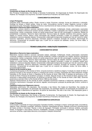 27
transitórias.
Constituição do Estado do Rio Grande do Norte
Dos Princípios Fundamentais. Dos Direitos e Garantias Fundamentais. Da Organização do Estado. Da Organização dos
Poderes. Da Tributação e Do Orçamento. Da Ordem Econômica e Financeira. Da Ordem Social.
CONHECIMENTOS ESPECÍFICOS
Língua Portuguesa
Ortografia oficial. Acentuação gráfica. Flexão nominal e verbal. Pronomes: emprego, formas de tratamento e colocação.
Emprego de tempos e modos verbais. Vozes do verbo. Concordância nominal e verbal. Regência nominal e verbal.
Ocorrência de crase. Pontuação. Redação (confronto e reconhecimento de frases corretas e incorretas). Intelecção de texto.
Matemática e Raciocínio lógico-matemático
Matemática: números inteiros e racionais: operações (adição, subtração, multiplicação, divisão, potenciação); expressões
numéricas; múltiplos e divisores de números naturais; problemas. Frações e operações com frações. Números e grandezas
proporcionais: razões e proporções; divisão em partes proporcionais; regra de três; porcentagem e problemas. Noções de
probabilidade e estatística. Raciocínio lógico-matemático: Estrutura lógica de relações arbitrárias entre pessoas, lugares,
objetos ou eventos fictícios; deduzir novas informações das relações fornecidas e avaliar as condições usadas para
estabelecer a estrutura daquelas relações. Compreensão e elaboração da lógica das situações por meio de: raciocínio verbal,
raciocínio matemático, raciocínio sequencial, orientação espacial e temporal, formação de conceitos, discriminação de
elementos. Compreensão do processo lógico que, a partir de um conjunto de hipóteses, conduz, de forma válida, a
conclusões determinadas.
TÉCNICO LEGISLATIVO – HABILITAÇÃO TAQUIGRAFIA
CONHECIMENTOS GERAIS
Matemática e Raciocínio lógico-matemático
Matemática: números inteiros e racionais: operações (adição, subtração, multiplicação, divisão, potenciação); expressões
numéricas; múltiplos e divisores de números naturais; problemas. Frações e operações com frações. Números e grandezas
proporcionais: razões e proporções; divisão em partes proporcionais; regra de três; porcentagem e problemas. Noções de
probabilidade e estatística. Raciocínio lógico-matemático: Estrutura lógica de relações arbitrárias entre pessoas, lugares,
objetos ou eventos fictícios; deduzir novas informações das relações fornecidas e avaliar as condições usadas para
estabelecer a estrutura daquelas relações. Compreensão e elaboração da lógica das situações por meio de: raciocínio verbal,
raciocínio matemático, raciocínio sequencial, orientação espacial e temporal, formação de conceitos, discriminação de
elementos. Compreensão do processo lógico que, a partir de um conjunto de hipóteses, conduz, de forma válida, a
conclusões determinadas.
História do Rio Grande do Norte
A presença portuguesa no Rio Grande do Norte: conquista territorial e resistência indígena; Fundação da cidade de Natal. A
presença francesa no Rio Grande do Norte e o massacre de Cunhaú e Uruassu; Pacificação dos índios potiguares; Invasão
holandesa no Rio Grande do Norte; A República do Rio Grande do Norte (1889-1930); A abolição da escravatura no Rio
Grande do Norte; Presença do banditismo (cangaço) no Estado. Segunda Guerra no Rio Grande do Norte: presença norte-
americana e repercussões socioculturais; Os governos do período militar no Rio Grande do Norte (1964-1985). Governos
posteriores ao período militar no Rio Grande do Norte (1986 aos dias atuais).
Aspectos Geoeconômicos do Rio Grande do Norte: atividades econômicas modernas e tradicionais: agropecuária; pesca;
fruticultura; carcinicultura; mineração; sal marinho; algodão; cana-de-açúcar; produção de petróleo gás; turismo, comércio e
serviços.
Legislação Institucional (Regimento interno)
Disposições preliminares. Dos deputados. Das bancadas e dos líderes. Dos órgãos da Assembleia. Das sessões da
Assembleia. Das proposições. Da apreciação das proposições. Da tramitação especial. Da participação da sociedade civil.
Da interpretação e observância do regimento. Da polícia da Assembleia. Das atas e dos anais. Das disposições gerais e
transitórias.
Constituição do Estado do Rio Grande do Norte
Dos Princípios Fundamentais. Dos Direitos e Garantias Fundamentais. Da Organização do Estado. Da Organização dos
Poderes. Da Tributação e Do Orçamento. Da Ordem Econômica e Financeira. Da Ordem Social.
CONHECIMENTOS ESPECÍFICOS
Língua Portuguesa
Comunicação e expressão em língua portuguesa: Gramática (fonética, morfologia e sintaxe: construção frasal, concordância,
regência, crase, colocação e emprego). Semântica. Estilística. Interpretação de textos. Redação (confronto e reconhecimento
de frases corretas e incorretas). Figuras e vícios de linguagem. Pontuação: pontuação e estrutura sintática, pontuação
ênfase. A linguagem e seus planos, estrutura, modalidades, evolução; a linguagem e a comunicação. Teoria do Discurso:
estruturas narrativas, organização discursiva, enunciações e relações intertextuais.
 