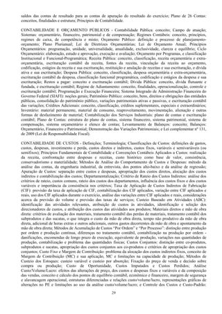 29
saldos das contas de resultado para as contas de apuração do resultado do exercício; Plano de 26 Contas:
conceitos, finalidades e estrutura; Princípios de Contabilidade.
CONTABILIDADE E ORÇAMENTO PÚBLICOS - Contabilidade Pública: conceito; Campo de atuação;
Sistemas: orçamentário, financeiro, patrimonial e de compensação; Regimes Contábeis: conceito, princípios,
regimes de caixa, de competência e misto; Orçamento Público: definição e processo de planejamento-
orçamento; Plano Plurianual; Lei de Diretrizes Orçamentárias; Lei de Orçamento Anual; Princípios
Orçamentários: programação, unidade, universalidade, anualidade, exclusividade, clareza e equilíbrio; Ciclo
Orçamentário: elaboração, estudo e aprovação, execução e avaliação; Orçamento por Programas, e classificação
Institucional e Funcional-Programática; Receita Pública: conceito, classificação, receita orçamentária e extra-
orçamentária, escrituração contábil da receita, fontes da receita, vinculação da receita ao orçamento,
codificação, estágios da receita e sua escrituração, restituição e anulação de receitas e sua escrituração, e dívida
ativa e sua escrituração; Despesa Pública: conceito, classificação, despesa orçamentária e extra-orçamentária,
escrituração contábil da despesa, classificação funcional programática, codificação e estágios da despesa e sua
escrituração; Restos a pagar: conceito e escrituração contábil; Dívida Pública: conceito, dívida flutuante e
fundada, e escrituração contábil; Regime de Adiantamento: conceito, finalidades, operacionalização, controle e
escrituração contábil; Programação e Execução Financeira; Sistema Integrado de Administração Financeira do
Governo Federal (SIAFI): noções gerais; Patrimônio Público: conceito, bens, direitos e obrigações das entidades
públicas, consolidação do patrimônio público, variações patrimoniais ativas e passivas, e escrituração contábil
das variações; Créditos Adicionais: conceito, classificação, créditos suplementares, especiais e extraordinários;
Inventário: material permanente, material de consumo, reaproveitamento, movimentação, alienação e outras
formas de desfazimento de material; Contabilização dos Serviços Industriais: plano de contas e escrituração
contábil; Plano de Contas: estrutura do plano de contas, sistema financeiro, sistema patrimonial, sistema de
compensação, sistema orçamentário e elenco de contas; Levantamento de Balanços: conceito; Balanços:
Orçamentário, Financeiro e Patrimonial; Demonstração das Variações Patrimoniais; e Lei complementar nº 131,
de 2009 (Lei de Responsabilidade Fiscal).
CONTABILIDADE DE CUSTOS - Definições; Terminologia; Classificações de Custos: definições de gastos,
custos, despesas, investimento e perda, custos diretos e indiretos, custos fixos, variáveis e semivariáveis (ou
semifixos); Princípios Fundamentais de Contabilidade e Convenções Contábeis Aplicados a Custos: realização
da receita, confrontação entre despesas e receitas, custo histórico como base de valor, consistência,
conservadorismo e materialidade; Métodos de Análise do Comportamento de Custos e Despesas: método da
análise das contas, da engenharia industrial, da entrevista, dos pontos alto-baixo e da análise de regressão;
Apuração de Custos: separação entre custos e despesas, apropriação dos custos diretos, alocação dos custos
indiretos e contabilização dos custos; Departamentalização; Critério de Rateio dos Custos Indiretos: análise dos
critérios de rateio, custos comuns, rateio dos custos dos departamentos, influência dos custos fixos e dos custos
variáveis e importância da consistência nos critérios; Taxa de Aplicação de Custos Indiretos de Fabricação
(CIF): previsão da taxa de aplicação de CIF, contabilização dos CIF aplicados, variação entre CIF aplicados e
reais, uso dos CIF aplicados durante o exercício, análise das variações entre CIF aplicados e reais, considerações
acerca da previsão do volume e previsão das taxas de serviços; Custeio Baseado em Atividades (ABC):
identificação das atividades relevantes, atribuição de custos às atividades, identificação e seleção dos
direcionadores de custos, e atribuição dos custos das atividades aos produtos; Materiais diretos e mão de obra
direta: critérios de avaliação dos materiais, tratamento contábil das perdas de materiais, tratamento contábil dos
subprodutos e das sucatas, o que integra o custo da mão de obra direta, tempo não produtivo da mão de obra
direta, adicional de horas extras e outros adicionais, outros gastos decorrentes da mão de obra e apontamento da
mão de obra direta; Métodos de Acumulação de Custos “Por Ordem” e “Por Processo”: distinção entre produção
por ordem e produção contínua, diferenças no tratamento contábil, contabilização na produção por ordem -
danificações, encomendas de longo prazo de execução, equivalente de produção, variações nas quantidades de
produção, contabilização e problema das quantidades físicas; Custos Conjuntos: distinção entre co-produtos,
subprodutos e sucatas, apropriação dos custos conjuntos aos co-produtos e critérios de apropriação dos custos
conjuntos; Custo Fixo e Margem de Contribuição: problema da alocação dos custos indiretos fixos, conceito de
Margem de Contribuição (MC) e sua aplicação, MC e limitações na capacidade de produção; Métodos de
Custeio dos Estoques: custeio variável e custeio por absorção; Fixação do preço de venda e decisão sobre
compra ou produção; Custo de Oportunidade, Custos Imputados e Custos Perdidos; Análise
Custo/Volume/Lucro: efeitos das alterações de preço, dos custos e despesas fixos e variáveis e da composição
das vendas, conceito e cálculo dos pontos de equilíbrio contábil, econômico e financeiro, margem de segurança
e alavancagem operacional, estruturas diferenciadas e relações custo/volume/lucro, representações gráficas de
alterações no PE e limitações ao uso da análise custo/volume/lucro; e Controle dos Custos e Custo-Padrão:
 