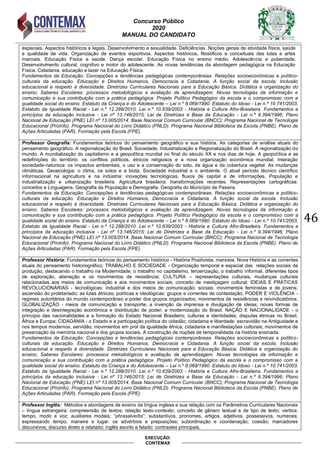Concurso Público
2020
MANUAL DO CANDIDATO
46
EXECUÇÃO:
CONTEMAX
especiais. Aspectos históricos e legais. Desenvolvimento e sexualidade. Deficiências. Noções gerais de atividade física, saúde
e qualidade de vida. Organização de eventos esportivos. Aspectos históricos, filosóficos e conceituais das lutas e artes
marciais. Educação Física e saúde. Dança escolar. Educação Física no ensino médio. Adolescência e puberdade.
Desenvolvimento cultural, cognitivo e motor do adolescente. As novas tendências da abordagem pedagógica na Educação
Física. Cidadania, educação e lazer na Educação Física.
Fundamentos da Educação: Concepções e tendências pedagógicas contemporâneas. Relações socioeconômicas e político-
culturais da educação. Educação e Direitos Humanos, Democracia e Cidadania. A função social da escola. Inclusão
educacional e respeito à diversidade. Diretrizes Curriculares Nacionais para a Educação Básica. Didática e organização do
ensino; Saberes Escolares: processos metodológicos e avaliação da aprendizagem. Novas tecnologias da informação e
comunicação e sua contribuição com a prática pedagógica. Projeto Político Pedagógico da escola e o compromisso com a
qualidade social do ensino. Estatuto da Criança e do Adolescente – Lei n.º 8.069/1990. Estatuto do Idoso - Lei n.º 10.741/2003.
Estatuto da Igualdade Racial - Lei n.º 12.288/2010. Lei n.º 10.639/2003 - História e Cultura Afro-Brasileira. Fundamentos e
princípios da educação inclusiva - Lei nº 13.146/2015; Lei de Diretrizes e Base da Educação - Lei n.º 9.394/1996; Plano
Nacional de Educação (PNE) LEI nº 13.005/2014. Base Nacional Comum Curricular (BNCC); Programa Nacional de Tecnologia
Educacional (ProInfo). Programa Nacional do Livro Didático (PNLD). Programa Nacional Biblioteca da Escola (PNBE). Plano de
Ações Articuladas (PAR). Formação pela Escola (FPE).
Professor Geografia: Fundamentos teóricos do pensamento geográfico e sua história. As categorias de análise atuais do
pensamento geográfico. A regionalização do Brasil. Sociedade, Industrialização e Regionalização do Brasil. A regionalização do
mundo. A mundialização do capitalismo e a geopolítica mundial no final do século XX e nos dias de hoje. A geopolítica e as
redefinições do território: os conflitos políticos, étnicos religiosos e a nova organização econômica mundial. Interação
sociedade-natureza: os impactos ambientais, o uso e a conservação do solo, da água e da cobertura vegetal. As mudanças
climáticas. Geoecologia: o clima, os solos e a biota. Sociedade industrial e o ambiente. O atual período técnico científico
informacional na agricultura e na indústria: inovações tecnológicas, fluxos de capital e de informações. População e
industrialização e urbanização brasileira. Agricultura brasileira: transformações recentes. Representações cartográficas:
conceitos e Linguagens. Geografia da População e Demografia. Geografia do Município de Passira.
Fundamentos da Educação: Concepções e tendências pedagógicas contemporâneas. Relações socioeconômicas e político-
culturais da educação. Educação e Direitos Humanos, Democracia e Cidadania. A função social da escola. Inclusão
educacional e respeito à diversidade. Diretrizes Curriculares Nacionais para a Educação Básica. Didática e organização do
ensino; Saberes Escolares: processos metodológicos e avaliação da aprendizagem. Novas tecnologias da informação e
comunicação e sua contribuição com a prática pedagógica. Projeto Político Pedagógico da escola e o compromisso com a
qualidade social do ensino. Estatuto da Criança e do Adolescente – Lei n.º 8.069/1990. Estatuto do Idoso - Lei n.º 10.741/2003.
Estatuto da Igualdade Racial - Lei n.º 12.288/2010. Lei n.º 10.639/2003 - História e Cultura Afro-Brasileira. Fundamentos e
princípios da educação inclusiva - Lei nº 13.146/2015; Lei de Diretrizes e Base da Educação - Lei n.º 9.394/1996; Plano
Nacional de Educação (PNE) LEI nº 13.005/2014. Base Nacional Comum Curricular (BNCC); Programa Nacional de Tecnologia
Educacional (ProInfo). Programa Nacional do Livro Didático (PNLD). Programa Nacional Biblioteca da Escola (PNBE). Plano de
Ações Articuladas (PAR). Formação pela Escola (FPE).
Professor História: Fundamentos teóricos do pensamento histórico - História Positivista, marxista, Nova História e as correntes
atuais do pensamento historiográfico; TRABALHO E SOCIEDADE - Organização temporal e espacial das relações sociais de
produção, destacando o trabalho na Modernidade; o trabalho no capitalismo, terceirização, o trabalho informal, diferentes tipos
de exploração, alienação e os movimentos de resistência; CULTURA – representações culturais, mudanças culturais
relacionadas aos meios de comunicação e aos movimentos sociais; conceito de mestiçagem cultural; IDEIAS E PRÁTICAS
REVOLUCIONÁRIAS - tecnológicas: industrial e dos meios de comunicação; sociais: movimentos feministas e de jovens;
ascensão do proletariado; as lutas étnicas; políticas e ideológicas: grupos e correntes de contestação; PODER E VIOLÊNCIA -
regimes autoritários do mundo contemporâneo e poder dos grupos organizados; movimentos de resistências e reivindicatórios;
GLOBALIZAÇÃO - meios de comunicação e transporte; a invenção da imprensa e divulgação de ideias; novas formas de
integração e desintegração econômica e distribuição de poder; a modernização do Brasil. NAÇÃO E NACIONALIDADE - o
princípio das nacionalidades e a formação do Estado Nacional Brasileiro; culturas e identidades; disputas étnicas no Brasil,
África e Europa; CIDADANIA - o Estado e a participação política do cidadão; cidadania e liberdade: escravidão na Antiguidade e
nos tempos modernos, servidão, movimentos em prol da igualdade étnica; cidadania e manifestações culturais; movimentos de
preservação da memória nacional e dos grupos sociais. A construção de noções de temporalidade na história ensinada.
Fundamentos da Educação: Concepções e tendências pedagógicas contemporâneas. Relações socioeconômicas e político-
culturais da educação. Educação e Direitos Humanos, Democracia e Cidadania. A função social da escola. Inclusão
educacional e respeito à diversidade. Diretrizes Curriculares Nacionais para a Educação Básica. Didática e organização do
ensino; Saberes Escolares: processos metodológicos e avaliação da aprendizagem. Novas tecnologias da informação e
comunicação e sua contribuição com a prática pedagógica. Projeto Político Pedagógico da escola e o compromisso com a
qualidade social do ensino. Estatuto da Criança e do Adolescente – Lei n.º 8.069/1990. Estatuto do Idoso - Lei n.º 10.741/2003.
Estatuto da Igualdade Racial - Lei n.º 12.288/2010. Lei n.º 10.639/2003 - História e Cultura Afro-Brasileira. Fundamentos e
princípios da educação inclusiva - Lei nº 13.146/2015; Lei de Diretrizes e Base da Educação - Lei n.º 9.394/1996; Plano
Nacional de Educação (PNE) LEI nº 13.005/2014. Base Nacional Comum Curricular (BNCC); Programa Nacional de Tecnologia
Educacional (ProInfo). Programa Nacional do Livro Didático (PNLD). Programa Nacional Biblioteca da Escola (PNBE). Plano de
Ações Articuladas (PAR). Formação pela Escola (FPE).
Professor Inglês: Métodos e abordagens de ensino da língua inglesa e sua relação com os Parâmetros Curriculares Nacionais
– língua estrangeira; compreensão de textos; relação texto-contexto; conceito de gênero textual e de tipo de texto; verbos:
tempo, modo e vo ; auxiliares modais; “phrasalverbs”; su stantivos, pronomes, artigos, adjetivos, possessivos, numerais;
expressando tempo, maneira e lugar: os advérbios e preposições; subordinação e coordenação; coesão; marcadores
discursivos; discurso direto e relatado; inglês escrito e falado: contrastes principais.
 