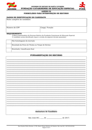 GOVERNO DO ESTADO DE SANTA CATARINA
FUNDAÇÃO CATARINENSE DE EDUCAÇÃO ESPECIAL
(ANEXO II)
FORMULÁRIO PARA INTERPOSIÇÃO DE R...