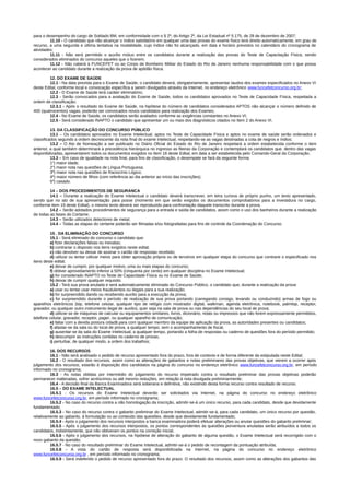para o desempenho do cargo de Soldado BM, em conformidade com o § 2º, do Artigo 2º, da Lei Estadual nº 5.175, de 28 de dezembro de 2007;
11.10 - O candidato que não alcançar o índice satisfatório em qualquer uma das provas do exame físico terá direito automaticamente, em grau de
recurso, a uma segunda e última tentativa na modalidade, cujo índice não foi alcançado, em data e horário previstos no calendário do cronograma de
atividades;
11.11 - Não será permitido o auxílio mútuo entre os candidatos durante a realização das provas do Teste de Capacitação Física, sendo
considerados eliminados do concurso aqueles que o fizerem;
11.12 - Não caberá à FUNCEFET ou ao Corpo de Bombeiro Militar do Estado do Rio de Janeiro nenhuma responsabilidade com o que possa
acontecer ao candidato durante a realização da prova de aptidão física.
12. DO EXAME DE SAÚDE
12.1 - Na data prevista para o Exame de Saúde, o candidato deverá, obrigatoriamente, apresentar laudos dos exames especificados no Anexo VI
deste Edital, conforme local e convocação específica a serem divulgados através da Internet, no endereço eletrônico www.funcefetconcurso.org.br;
12.2 - O Exame de Saúde terá caráter eliminatório;
12.3 - Serão convocados para a avaliação do Exame de Saúde, todos os candidatos aprovados no Teste de Capacidade Física, respeitada a
ordem de classificação;
12.3.1 - Após o resultado do Exame de Saúde, na hipótese do número de candidatos considerados APTOS não alcançar o número definido de
400 (quatrocentos) vagas, poderão ser convocados novos candidatos para realização dos Exames;
12.4 - No Exame de Saúde, os candidatos serão avaliados conforme as exigências constantes no Anexo VI;
12.5 - Será considerado INAPTO o candidato que apresentar um ou mais dos diagnósticos citados no Item 2 do Anexo VI.
13. DA CLASSIFICAÇÃO DO CONCURSO PÚBLICO
13.1 – Os candidatos aprovados no Exame Intelectual, aptos no Teste de Capacidade Física e aptos no exame de saúde serão ordenados e
classificados segundo a ordem decrescente da nota final do exame intelectual, respeitando-se as vagas destinadas a cota de negros e índios;
13.2 – O Ato de Nomeação a ser publicado no Diário Oficial do Estado do Rio de Janeiro respeitará a ordem estabelecida conforme o item
anterior, a qual também determinará a precedência hierárquica no ingresso as fileiras da Corporação e contemplará os candidatos que, dentro das vagas
disponibilizadas, apresentarem todos os documentos exigidos no Item 18 deste Edital, em data a ser estabelecida pelo Comando-Geral da Corporação.
13.3 – Em caso de igualdade na nota final, para fins de classificação, o desempate se fará da seguinte forma:
1o
) maior idade;
2o
) maior nota nas questões de Língua Portuguesa;
3º) maior nota nas questões de Raciocínio Lógico;
4º) maior número de filhos (com referência ao dia anterior ao início das inscrições);
5º) casado.
14 – DOS PROCEDIMENTOS DE SEGURANCA
14.1 – Durante a realização do Exame Intelectual o candidato deverá transcrever, em letra cursiva de próprio punho, um texto apresentado,
sendo que no ato de sua apresentação para posse (momento em que serão exigidos os documentos comprobatórios para a investidura no cargo,
conforme item 19 deste Edital), o mesmo texto deverá ser reproduzido para confrontação daquele transcrito durante a prova.
14.2 – Serão adotados procedimentos de segurança para a entrada e saída de candidatos, assim como o uso dos banheiros durante a realização
de todas as fases do Certame;
14.3 – Serão utilizados detectores de metal;
14.4 – Todas as etapas do certame poderão ser filmadas e/ou fotografadas para fins de controle da Coordenação do Concurso.
15 . DA ELIMINAÇÃO DO CONCURSO
15.1 - Será eliminado do concurso o candidato que:
a) fizer declarações falsas ou inexatas;
b) contrariar o disposto nos itens exigidos neste edital;
c) não devolver ou deixar de assinar o cartão de respostas recebido;
d) utilizar ou tentar utilizar meios para obter aprovação própria ou de terceiros em qualquer etapa do concurso que contrarie o especificado nos
itens deste edital;
e) deixar de cumprir, por qualquer motivo, uma ou mais etapas do concurso;
f) obtiver aproveitamento inferior a 50% (cinquenta por cento) em qualquer disciplina no Exame Intelectual;
g) for considerado INAPTO no Teste de Capacidade Física ou no Exame de Saúde;
h) deixar de cumprir qualquer requisito.
15.2 - Terá sua prova anulada e será automaticamente eliminado do Concurso Público, o candidato que, durante a realização da prova:
a) usar ou tentar usar meios fraudulentos ou ilegais para a sua realização;
b) for surpreendido dando ou recebendo auxílio para a execução da prova;
c) for surpreendido durante o período de realização de sua prova portando (carregando consigo, levando ou conduzindo) armas de fogo ou
aparelhos eletrônicos (bip, telefone celular, qualquer tipo de relógio com mostrador digital, walkman, agenda eletrônica, notebook, palmtop, receptor,
gravador, ou qualquer outro instrumento ilegal de auxilio), quer seja na sala de prova ou nas dependências do seu local de prova;
d) utilizar-se de máquinas de calcular ou equipamentos similares, livros, dicionário, notas ou impressos que não forem expressamente permitidos,
telefone celular, gravador, receptor, pager, ou qualquer aparelho de comunicação;
e) faltar com a devida postura cidadã para com qualquer membro da equipe de aplicação da prova, as autoridades presentes ou candidatos;
f) afastar-se da sala ou do local de prova, a qualquer tempo, sem o acompanhamento de fiscal;
g) ausentar-se da sala do Exame Intelectual, a qualquer tempo, portando a folha de respostas ou caderno de questões fora do período permitido;
h) descumprir as instruções contidas no caderno de provas;
i) perturbar, de qualquer modo, a ordem dos trabalhos;
16. DOS RECURSOS
16.1 - Não será analisado o pedido de recurso apresentado fora do prazo, fora de contexto e de forma diferente da estipulada neste Edital;
16.2 - O resultado dos recursos, assim como as alterações de gabaritos e notas preliminares das provas objetivas, que vierem a ocorrer após
julgamento dos recursos, estarão à disposição dos candidatos na página do concurso no endereço eletrônico www.funcefetconcurso.org.br, em período
informado no cronograma;
16.3 - As notas obtidas por intermédio do julgamento do recurso impetrado contra o resultado preliminar das provas objetivas poderão
permanecer inalteradas, sofrer acréscimos ou até mesmo reduções, em relação à nota divulgada preliminarmente;
16.4 - A decisão final da Banca Examinadora será soberana e definitiva, não existindo desta forma recurso contra resultado de recurso.
16.5 – DO EXAME INTELECTUAL
16.5.1 - Os recursos do Exame Intelectual deverão ser solicitados via Internet, na página do concurso no endereço eletrônico
www.funcefetconcurso.org.br, em período informado no cronograma;
16.5.2 - No caso do recurso contra a não homologação da inscrição, admitir-se-á um único recurso, para cada candidato, desde que devidamente
fundamentado;
16.5.3 - No caso do recurso contra o gabarito preliminar do Exame Intelectual, admitir-se-á, para cada candidato, um único recurso por questão,
relativamente ao gabarito, à formulação ou ao conteúdo das questões, desde que devidamente fundamentado;
16.5.4 - Após o julgamento dos recursos interpostos a banca examinadora poderá efetuar alterações ou anular questões do gabarito preliminar;
16.5.5 - Após o julgamento dos recursos interpostos, os pontos correspondentes às questões porventura anuladas serão atribuídos a todos os
candidatos, indistintamente, que não obtiveram os pontos na correção inicial;
16.5.6 - Após o julgamento dos recursos, na hipótese de alteração do gabarito de alguma questão, o Exame Intelectual será recorrigido com o
novo gabarito da questão;
16.5.7 - No caso do resultado preliminar do Exame Intelectual, admitir-se-á o pedido de recontagem da pontuação atribuída;
16.5.8 - A vista do cartão de resposta será disponibilizada na Internet, na página do concurso no endereço eletrônico
www.funcefetconcurso.org.br , em período informado no cronograma;
16.5.9 - Será indeferido o pedido de recurso apresentado fora do prazo. O resultado dos recursos, assim como as alterações dos gabaritos das
 