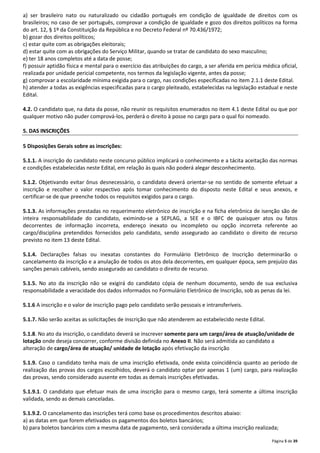 a) ser brasileiro nato ou naturalizado ou cidadão português em condição de igualdade de direitos com os 
brasileiros; no caso de ser português, comprovar a condição de igualdade e gozo dos direitos políticos na forma 
do art. 12, § 1º da Constituição da República e no Decreto Federal nº 70.436/1972; 
b) gozar dos direitos políticos; 
c) estar quite com as obrigações eleitorais; 
d) estar quite com as obrigações do Serviço Militar, quando se tratar de candidato do sexo masculino; 
e) ter 18 anos completos até a data de posse; 
f) possuir aptidão física e mental para o exercício das atribuições do cargo, a ser aferida em perícia médica oficial, 
realizada por unidade pericial competente, nos termos da legislação vigente, antes da posse; 
g) comprovar a escolaridade mínima exigida para o cargo, nas condições especificadas no item 2.1.1 deste Edital. 
h) atender a todas as exigências especificadas para o cargo pleiteado, estabelecidas na legislação estadual e neste 
Edital. 
4.2. O candidato que, na data da posse, não reunir os requisitos enumerados no item 4.1 deste Edital ou que por 
qualquer motivo não puder comprová-los, perderá o direito à posse no cargo para o qual foi nomeado. 
Página 5 de 39 
5. DAS INSCRIÇÕES 
5 Disposições Gerais sobre as inscrições: 
5.1.1. A inscrição do candidato neste concurso público implicará o conhecimento e a tácita aceitação das normas 
e condições estabelecidas neste Edital, em relação às quais não poderá alegar desconhecimento. 
5.1.2. Objetivando evitar ônus desnecessário, o candidato deverá orientar-se no sentido de somente efetuar a 
inscrição e recolher o valor respectivo após tomar conhecimento do disposto neste Edital e seus anexos, e 
certificar-se de que preenche todos os requisitos exigidos para o cargo. 
5.1.3. As informações prestadas no requerimento eletrônico de inscrição e na ficha eletrônica de isenção são de 
inteira responsabilidade do candidato, eximindo-se a SEPLAG, a SEE e o IBFC de quaisquer atos ou fatos 
decorrentes de informação incorreta, endereço inexato ou incompleto ou opção incorreta referente ao 
cargo/disciplina pretendidos fornecidos pelo candidato, sendo assegurado ao candidato o direito de recurso 
previsto no item 13 deste Edital. 
5.1.4. Declarações falsas ou inexatas constantes do Formulário Eletrônico de Inscrição determinarão o 
cancelamento da inscrição e a anulação de todos os atos dela decorrentes, em qualquer época, sem prejuízo das 
sanções penais cabíveis, sendo assegurado ao candidato o direito de recurso. 
5.1.5. No ato da inscrição não se exigirá do candidato cópia de nenhum documento, sendo de sua exclusiva 
responsabilidade a veracidade dos dados informados no Formulário Eletrônico de Inscrição, sob as penas da lei. 
5.1.6 A inscrição e o valor de inscrição pago pelo candidato serão pessoais e intransferíveis. 
5.1.7. Não serão aceitas as solicitações de inscrição que não atenderem ao estabelecido neste Edital. 
5.1.8. No ato da inscrição, o candidato deverá se inscrever somente para um cargo/área de atuação/unidade de 
lotação onde deseja concorrer, conforme divisão definida no Anexo II. Não será admitida ao candidato a 
alteração de cargo/área de atuação/ unidade de lotação após efetivação da inscrição 
5.1.9. Caso o candidato tenha mais de uma inscrição efetivada, onde exista coincidência quanto ao período de 
realização das provas dos cargos escolhidos, deverá o candidato optar por apenas 1 (um) cargo, para realização 
das provas, sendo considerado ausente em todas as demais inscrições efetivadas. 
5.1.9.1. O candidato que efetuar mais de uma inscrição para o mesmo cargo, terá somente a última inscrição 
validada, sendo as demais canceladas. 
5.1.9.2. O cancelamento das inscrições terá como base os procedimentos descritos abaixo: 
a) as datas em que forem efetivados os pagamentos dos boletos bancários; 
b) para boletos bancários com a mesma data de pagamento, será considerada a última inscrição realizada; 
 