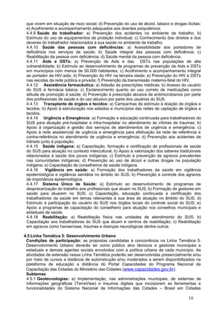 que vivem em situação de risco social; d) Prevenção do uso de álcool, tabaco e drogas ilícitas;
 e) Acolhimento e acompanhamento adequados aos doentes psiquiátricos.
 4.4.9 Saúde do trabalhador: a) Prevenção dos acidentes no ambiente de trabalho; b)
 Estímulo do uso de equipamentos de proteção individual; c) Conhecimento dos direitos e dos
 deveres do trabalhador relacionados à sua saúde no ambiente de trabalho.
 4.4.10 Saúde das pessoas com deficiências: a) Acessibilidade aos portadores de
 deficiência nos serviços de saúde; b) Saúde integral das pessoas com deficiência; c)
 Reabilitação da pessoa com deficiência; d) Saúde mental da pessoa com deficiência.
 4.4.11 Aids e DSTs: a) Prevenção da Aids e das DSTs nas populações de alta
 vulnerabilidade; b) Estímulo ao desenvolvimento de programas de prevenção da Aids e DSTs
 em municípios com menos de 50.000 habitantes; c) Acolhimento e acompanhamento integral
 ao portador de HIV-aids; d) Prevenção do HIV na terceira idade; e) Prevenção do HIV e DSTs
 nas escolas da rede pública e privada; f) Prevenção da transmissão materno-fetal do HIV.
 4.4.12 Assistência farmacêutica: a) Adesão às prescrições médicas; b) Acesso do usuário
 do SUS à farmácia básica; c) Esclarecimento quanto ao uso correto de medicações como
 atitude de promoção à saúde; d) Prevenção à prescrição abusiva de antimicrobianos por parte
 dos profissionais de saúde e do uso abusivo por parte dos usuários do SUS.
 4.4.13 Transplante de órgãos e tecidos: a) Campanhas de estímulo à doação de órgãos e
 tecidos; b) Apoio à estruturação nos estados e municípios das redes de captação de órgãos e
 tecidos.
 4.4.14 Urgência e Emergência: a) Formação e educação continuada para trabalhadores do
 SUS para atuação pré-hospitalar e intra-hospitalar no atendimento às vítimas de traumas; b)
 Apoio à organização e gestão dos serviços de atendimentos de urgência e emergência; c)
 Apoio à rede assistencial de urgência e emergência para efetivação da rede de referência e
 contra-referência no atendimento de urgência e emergência; d) Prevenção aos acidentes de
 trânsito junto à população.
 4.4.15 Saúde indígena: a) Capacitação, formação e certificação de profissionais de saúde
 do SUS para atuação no contexto intercultural; b) Apoio à valorização dos saberes tradicionais
 relacionados à saúde dos povos indígenas; c) Estímulo à prevenção de agravos prevalentes
 nas comunidades indígenas; d) Prevenção ao uso de álcool e outras drogas na população
 indígena; e) Capacitação de conselheiros de saúde indígena.
 4.4.16     Vigilância em saúde: a) Formação dos trabalhadores da saúde em vigilância
 epidemiológica e vigilância sanitária no âmbito do SUS; b) Prevenção e controle dos agravos
 de importância epidemiológica.
 4.4.17 Sistema Único de Saúde: a) Estímulo ao desenvolvimento de programas de
 desprecarização do trabalho aos profissionais que atuam no SUS; b) Formação de gestores em
 saúde para atuarem no SUS; c) Capacitação, educação continuada e certificação dos
 trabalhadores da saúde em temas relevantes à sua área de atuação no âmbito do SUS; d)
 Estímulo à participação do usuário do SUS nos órgãos locais do controle social do SUS; e)
 Apoio a programas de capacitação do conselheiro para atuação nos conselhos municipais e
 estaduais de saúde.
 4.4.18 Reabilitação: a) Reabilitação física nas unidades de atendimento do SUS; b)
 Capacitação aos trabalhadores do SUS que atuam e centros de reabilitação; c) Reabilitação
 em agravos como hanseníase, traumas e doenças neurológicas dentre outros.

4.5 Linha Temática 5: Desenvolvimento Urbano
 Condições de participação: as propostas candidatas à concorrência na Linha Temática 5:
 Desenvolvimento Urbano deverão ter como público alvo técnicos e gestores municipais e
 estaduais e demais agentes sociais envolvidos com a política urbana de cada município. As
 atividades de extensão nessa Linha Temática poderão ser desenvolvidas presencialmente e/ou
 por meio de cursos a distância de autoinstrução e/ou moderados a serem disponibilizados na
 plataforma de educação a distância do Portal Capacidades do Programa Nacional de
 Capacitação das Cidades do Ministério das Cidades (www.capacidades.gov.br).
 Subtemas
 4.5.1 Geotecnologias: a) Implementação, nas administrações municipais, de sistemas de
 informações geográficas (TerraView) e insumos digitais que incorporem as ferramentas e
 funcionalidades do Sistema Nacional de Informações das Cidades – Brasil em Cidades

                                                                                         10
 