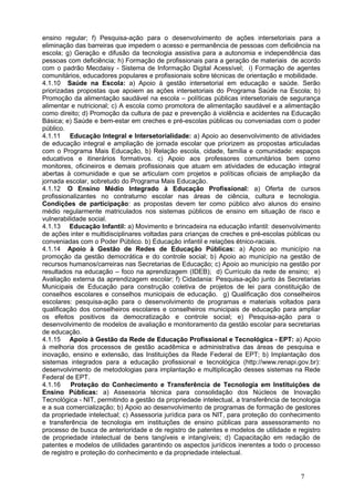 ensino regular; f) Pesquisa-ação para o desenvolvimento de ações intersetoriais para a
eliminação das barreiras que impedem o acesso e permanência de pessoas com deficiência na
escola; g) Geração e difusão da tecnologia assistiva para a autonomia e independência das
pessoas com deficiência; h) Formação de profissionais para a geração de materiais de acordo
com o padrão Mecdaisy - Sistema de Informação Digital Acessível; i) Formação de agentes
comunitários, educadores populares e profissionais sobre técnicas de orientação e mobilidade.
4.1.10 Saúde na Escola: a) Apoio à gestão intersetorial em educação e saúde. Serão
priorizadas propostas que apoiem as ações intersetoriais do Programa Saúde na Escola; b)
Promoção da alimentação saudável na escola – políticas públicas intersetoriais de segurança
alimentar e nutricional; c) A escola como promotora de alimentação saudável e a alimentação
como direito; d) Promoção da cultura de paz e prevenção à violência e acidentes na Educação
Básica; e) Saúde e bem-estar em creches e pré-escolas públicas ou conveniadas com o poder
público.
4.1.11 Educação Integral e Intersetorialidade: a) Apoio ao desenvolvimento de atividades
de educação integral e ampliação de jornada escolar que priorizem as propostas articuladas
com o Programa Mais Educação, b) Relação escola, cidade, família e comunidade: espaços
educativos e itinerários formativos. c) Apoio aos professores comunitários bem como
monitores, oficineiros e demais profissionais que atuam em atividades de educação integral
abertas à comunidade e que se articulam com projetos e políticas oficiais de ampliação da
jornada escolar, sobretudo do Programa Mais Educação.
4.1.12 O Ensino Médio Integrado à Educação Profissional: a) Oferta de cursos
profissionalizantes no contraturno escolar nas áreas de ciência, cultura e tecnologia.
Condições de participação: as propostas devem ter como público alvo alunos do ensino
médio regularmente matriculados nos sistemas públicos de ensino em situação de risco e
vulnerabilidade social.
4.1.13 Educação Infantil: a) Movimento e brincadeira na educação infantil: desenvolvimento
de ações inter e multidisciplinares voltadas para crianças de creches e pré-escolas públicas ou
conveniadas com o Poder Público. b) Educação infantil e relações étnico-raciais.
4.1.14 Apoio à Gestão de Redes de Educação Públicas: a) Apoio ao município na
promoção da gestão democrática e do controle social; b) Apoio ao município na gestão de
recursos humanos/carreiras nas Secretarias de Educação; c) Apoio ao município na gestão por
resultados na educação – foco na aprendizagem (IDEB); d) Currículo da rede de ensino; e)
Avaliação externa da aprendizagem escolar; f) Cidadania: Pesquisa-ação junto às Secretarias
Municipais de Educação para construção coletiva de projetos de lei para constituição de
conselhos escolares e conselhos municipais de educação. g) Qualificação dos conselheiros
escolares: pesquisa-ação para o desenvolvimento de programas e materiais voltados para
qualificação dos conselheiros escolares e conselheiros municipais de educação para ampliar
os efeitos positivos da democratização e controle social; e) Pesquisa-ação para o
desenvolvimento de modelos de avaliação e monitoramento da gestão escolar para secretarias
de educação.
4.1.15 Apoio à Gestão da Rede de Educação Profissional e Tecnológica - EPT: a) Apoio
à melhoria dos processos de gestão acadêmica e administrativa das áreas de pesquisa e
inovação, ensino e extensão, das Instituições da Rede Federal de EPT; b) Implantação dos
sistemas integrados para a educação profissional e tecnológica (http://www.renapi.gov.br):
desenvolvimento de metodologias para implantação e multiplicação desses sistemas na Rede
Federal de EPT.
4.1.16    Proteção do Conhecimento e Transferência de Tecnologia em Instituições de
Ensino Públicas: a) Assessoria técnica para consolidação dos Núcleos de Inovação
Tecnológica - NIT, permitindo a gestão da propriedade intelectual, a transferência de tecnologia
e a sua comercialização; b) Apoio ao desenvolvimento de programas de formação de gestores
da propriedade intelectual; c) Assessoria jurídica para os NIT, para proteção do conhecimento
e transferência de tecnologia em instituições de ensino públicas para assessoramento no
processo de busca de anterioridade e de registro de patentes e modelos de utilidade e registro
de propriedade intelectual de bens tangíveis e intangíveis; d) Capacitação em redação de
patentes e modelos de utilidades garantindo os aspectos jurídicos inerentes a todo o processo
de registro e proteção do conhecimento e da propriedade intelectual.


                                                                                         7
 