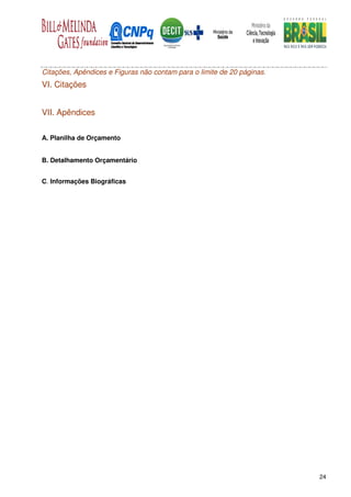 Citações, Apêndices e Figuras não contam para o limite de 20 páginas.
VI. Citações


VII. Apêndices


A. Planilha de Orçamento


B. Detalhamento Orçamentário


C. Informações Biográficas




                                                                        24
 