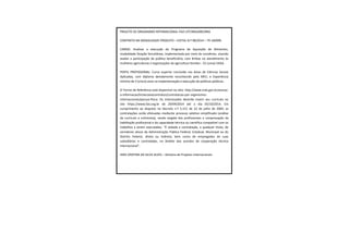 PROJETO DE ORGANISMO INTERNACIONAL FAO UTF/BRA/085/BRA
CONTRATA NA MODALIDADE PRODUTO – EDITAL N.º 98/2014 – TR 106999.
CARGO: Analisar a execução do Programa de Aquisição de Alimentos,
modalidade Doação Simultânea, implementada por meio de convênios, visando
avaliar a participação do público beneficiário, com ênfase no atendimento às
mulheres agricultoras e organizações da agricultura familiar.- 01 (uma) VAGA.
PERFIL PROFISSIONAL: Curso superior concluído nas áreas de Ciências Sociais
Aplicadas, com diploma devidamente reconhecido pelo MEC; e Experiência
mínima de 5 (cinco) anos na implementação e execução de políticas públicas.
O Termo de Referência está disponível no sítio: http://www.mds.gov.br/acesso-
a-informacao/licitacoesecontratos/contratacao-por-organismos-
internacionais/pessoa-fisica. Os interessados deverão inserir seu currículo no
site https://www.fao.org.br de 29/09/2014 até o dia 05/10/2014. Em
cumprimento ao disposto no Decreto n.º 5.151 de 22 de julho de 2004, as
contratações serão efetuadas mediante processo seletivo simplificado (análise
de currículo e entrevista), sendo exigida dos profissionais a comprovação da
habilitação profissional e da capacidade técnica ou científica compatível com os
trabalhos a serem executados. “É vedada a contratação, a qualquer título, de
servidores ativos da Administração Pública Federal, Estadual, Municipal ou do
Distrito Federal, direta ou indireta, bem como de empregados de suas
subsidiárias e controladas, no âmbito dos acordos de cooperação técnica
internacional”.
IARA CRISTINA DA SILVA ALVES – Diretora de Projetos Internacionais
 