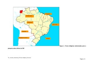 TR_ consultor_Devolutiva_BF Povos Indígenas_final (rev) 
Página | 9 
Figura 1. Terras Indígenas selecionadas para a pesquisa sobre efeitos do PBF 
 