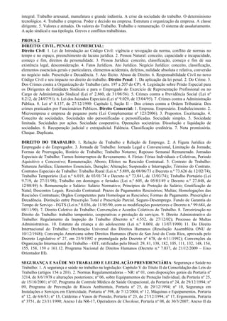 integral. Trabalho artesanal, manufatura e grande indústria. A crise da sociedade do trabalho. O determinismo
tecnológico. 4. Trabalho e empresa. Poder e decisão na empresa. Estrutura e organização da empresa. A classe
dirigente. 5. Valores e atitudes. Os valores do Trabalho. Trabalho e remuneração. O sistema de assalariamento.
A ação sindical e sua tipologia. Greves e conflitos trabalhistas.

PROVA 2
DIREITO: CIVIL, PENAL E COMERCIAL:
Direito Civil: 1. Lei de Introdução ao Código Civil: vigência e revogação da norma, conflito de normas no
tempo e no espaço, preenchimento de lacuna jurídica. 2. Pessoa Natural: conceito, capacidade e incapacidade,
começo e fim, direitos da personalidade. 3. Pessoa Jurídica: conceito, classificação, começo e fim de sua
existência legal, desconsideração. 4. Fatos Jurídicos. Ato Jurídico. Negócio Jurídico: conceito, classificação,
elementos essenciais gerais e particulares, elementos acidentais, defeitos, nulidade absoluta e relativa, conversão
no negócio nulo. Prescrição e Decadência. 5. Ato Ilícito. Abuso de Direito. 6. Responsabilidade Civil no novo
Código Civil e seu impacto no direito do trabalho. Direito Penal: 1. Da aplicação da lei penal. 2. Do Crime. 3.
Dos Crimes contra a Organização do Trabalho (arts. 197 a 207 do CP). 4. Legislação sobre Prisão Especial para
os Dirigentes de Entidades Sindicais e para o Empregado do Exercício de Representação Profissional ou no
Cargo de Administração Sindical (Lei nº 2.860, de 31/08/56). 5. Crimes contra a Previdência Social (Lei nº
8.212, de 24/07/91). 6. Lei dos Juizados Especiais (Lei nº 9.029, de 13/04/95). 7. Crimes contra a Administração
Pública. 8. Lei nº 8.137, de 27/12/1990: Capítulo I, Seção II – Dos crimes contra a Ordem Tributária: Dos
crimes praticados por Funcionários Públicos. Direito Comercial: 1. Empresa. Empresário. Estabelecimento. 2.
Microempresa e empresa de pequeno porte (Lei Complementar nº 123/2006). 3. Prepostos. Escrituração. 4.
Conceito de sociedades. Sociedades não personificadas e personificadas. Sociedade simples. 5. Sociedade
limitada. Sociedades por ações. Sociedade cooperativa. Operações societárias. Dissolução e liquidação de
sociedades. 6. Recuperação judicial e extrajudicial. Falência. Classificação creditória. 7. Nota promissória.
Cheque. Duplicata.

DIREITO DO TRABALHO: 1. Relação de Trabalho e Relação de Emprego. 2. A Figura Jurídica do
Empregado e do Empregador. 3. Jornada de Trabalho: Jornada Legal e Convencional, Limitação da Jornada;
Formas de Prorrogação, Horário de Trabalho; Trabalho Noturno; Repouso Semanal Remunerado. Jornadas
Especiais de Trabalho: Turnos Ininterruptos de Revezamento. 4. Férias: Férias Individuais e Coletivas, Período
Aquisitivo e Concessivo; Remuneração; Abono; Efeitos na Rescisão Contratual. 5. Contrato de Trabalho:
Natureza Jurídica; Elementos Essenciais, Duração; Alteração; Suspensão e Interrupção; Término do Contrato.
Contratos Especiais de Trabalho: Trabalho Rural (Lei n.º 5.889, de 08/06/73 e Decreto n.º 73.626 de 12/02/74);
Trabalho Temporário (Lei n.º 6.019, de 03/01/74 e Decreto n.º 73.841, de 13/03/74); Trabalho Portuário (Lei
9.719, de 27/11/98); Trabalho em domingos e feriados (Lei n.º 605, de 05/01/49 e Decreto n.º 27.048, de
12/08/49) 6. Remuneração e Salário: Salário Normativo; Princípios de Proteção do Salário; Gratificação de
Natal; Descontos Legais. Rescisão Contratual: Prazos de Pagamentos Rescisórios; Multas; Homologações das
Rescisões Contratuais; Órgãos Competentes para Homologar as Rescisões; Formas de Pagamento. Prescrição e
Decadência. Distinção entre Prescrição Total e Prescrição Parcial. Seguro-Desemprego. Fundo de Garantia do
Tempo de Serviço - FGTS (Lei n.º 8.036, de 11/05/90, com as modificações posteriores e Decreto n.º 99.684, de
08/11/90). 7. Direito Coletivo do Trabalho: Convenções e Acordos Coletivos do Trabalho. 8. Terceirização no
Direito do Trabalho: trabalho temporário, cooperativas e prestação de serviços. 9. Direito Administrativo do
Trabalho: Regulamento da Inspeção do Trabalho (Decreto n.º 4.552, de 27/12/02); Processo de Multas
Administrativas. 10. Estatuto da criança e do adolescente (Lei n.º 8.069, de 13/07/1990) 11. Do Direito
Internacional do Trabalho: Declaração Universal dos Direitos Humanos (Resolução Assembléia ONU de
10/12/1948); Convenção Americana sobre Direitos Humanos (Pacto de San José da Costa Rica, aprovada pelo
Decreto Legislativo nº 27, em 25/9/1992 e promulgada pelo Decreto nº 678, de 6/11/1992); Convenções da
Organização Internacional do Trabalho – OIT, ratificadas pelo Brasil: 29, 81, 138, 182, 105, 111, 132, 148, 154,
155, 158, 159 e 161.12. Programa Nacional de Direitos Humanos (Decreto n.º 7.037, de 21/12/2009 – Eixo
Orientador III).

SEGURANÇA E SAÚDE NO TRABALHO E LEGISLAÇÃO PREVIDENCIÁRIA: Segurança e Saúde no
Trabalho: 1. A segurança e saúde no trabalho na legislação: Capítulo V do Título II da Consolidação das Leis do
Trabalho (artigos 154 a 201). 2. Normas Regulamentadoras – NR: nº 01, com disposições gerais da Portaria nº
3214, de 8/6/1978 e alterações posteriores; nº 06, sobre Equipamentos de Proteção Individual, da Portaria nº 25,
de 15/10/2001; nº 07, Programa de Controle Médico de Saúde Ocupacional, da Portaria nº 24, de 29/12/1994; nº
09, Programa de Prevenção de Riscos Ambientais, Portaria nº 25, de 29/12/1994; nº 10, Segurança em
Instalações e Serviços em Eletricidade, Portaria nº 598, de 7/12/2004; nº 12, Máquinas e Equipamentos, Portaria
nº 12, de 6/6/83; nº 13, Caldeiras e Vasos de Pressão, Portaria nº 23, de 27/12/1994; nº 17, Ergonomia, Portaria
nº 3751, de 23/11/1990; Anexo I da NR-17, Operadores de Checkout, Portaria nº 08, de 30/3/2007; Anexo II da
 