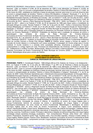 MUNICÍPIO DE CRICIÚMA/SC - Edital de Abertura – Concurso Público nº 01/2024 24/01/2024 19:22 – Rev6
Executora: FUNDATEC – Rua Prof. Cristiano Fischer, 2012, CEP 91530-034, Porto Alegre – RS
Informações: no site www.fundatec.org.br ou pelos fones (51) 3320-1000, para capital e DDD 51
e 0800 035 2000, para interior e outros Estados. 75
Nacional - LDB, Lei Federal nº 9.394, de 20 de dezembro de 1996 e suas alterações. Lei Federal nº 10.639, de
janeiro de 2003 - inclui no currículo a obrigatoriedade da temática “História e Cultura Afro-Brasileira. Lei nº 11.645, de
10 de março de 2008 - estabelece as diretrizes e bases da educação nacional, para incluir no currículo oficial da rede
de ensino a obrigatoriedade da temática “História e Cultura Afro-Brasileira e Indígena”. Resolução nº 4, de 02 de
outubro de 2009 - institui Diretrizes Operatórias para o Atendimento Educacional Especializado na Educação Básica,
Modalidade Educação Especial. Lei Brasileira de Inclusão - LBI, Lei Federal nº 13146, de 6 de julho de 2015 - institui
a Lei Brasileira de Inclusão da Pessoa com Deficiência (Estatuto da Pessoa com Deficiência). Lei Federal 13.005, de
25 de junho de 2014 - aprova o Plano Nacional de Educação - PNE (2014 - 2024). Lei Federal nº 14.191, de 3 de
agosto de 2021 – altera a Lei Federal nº 9.394, de 20 de dezembro de 1996 para dispor sobre a modalidade de
educação bilíngue de surdos. Decreto Federal nº 11556, de 12 de junho de 2023 - Institui o Compromisso Nacional
Criança Alfabetizada. Lei Federal nº 14.640, de 31 de julho de 2023 - Institui o Programa Escola em Tempo Integral;
Resolução nº 003/2004 - aprova o Regimento Escolar da Rede Municipal de Educação de Criciúma. Resolução n°
024/2016 - fixa normas para a Educação Especial na perspectiva da Educação Inclusiva do Sistema Municipal de
Ensino de Criciúma Resolução nº 043/2023 - Estabelece as diretrizes para a avaliação do processo de ensino e
aprendizagem nas unidades de ensino da Rede Municipal de Criciúma. Diretrizes
Curriculares do Ensino Fundamental da Rede Municipal de Criciúma (2020) – textos introdutórios (p. 09 a 56). Lei
Municipal 6.514, de 1 de dezembro de 2014 - aprova o Plano Municipal de Educação de Criciúma - PME (2014 -
2024). Resolução 030/2019 - Implanta na Escola Municipal de Educação Infantil e Ensino Fundamental Professora
Maria de Lourdes Carneiro a Escola Polo bilíngue. PARTE 2: História: tempo, espaço e formas de registro. A
invenção do mundo clássico e o contraponto com outras sociedades. A passagem do mundo antigo para o mundo
medieval. O mundo moderno e a conexão entre sociedades africanas, americanas e europeias. O mundo
contemporâneo e o antigo regime em crise. Processos de independências nas Américas. O Brasil no século XIX e
XX. Totalitarismos e conflitos mundiais. Modernização, ditadura civil-militar e redemocratização - o Brasil após 1946.
Diretrizes Curriculares do Ensino Fundamental da Rede Municipal de Criciúma (2020) – componente curricular
História. Metodologias ativas para o ensino de História.
NÍVEL SUPERIOR COMPLETO
CONHECIMENTOS ESPECÍFICOS
CARGO 24: PROFESSOR DE LÍNGUA INGLESA
PROGRAMA: PARTE 1: Constituição Federal - 1988 (Artigos 205 ao 214). Estatuto da Criança e do Adolescente -
ECA, Lei Federal nº 8.069, de 13 de julho de 1990 (Artigos 1º ao 59º). Lei de Diretrizes e Bases da Educação
Nacional - LDB, Lei Federal nº 9.394, de 20 de dezembro de 1996 e suas alterações. Lei Federal nº 10.639, de
janeiro de 2003 - inclui no currículo a obrigatoriedade da temática “História e Cultura Afro-Brasileira. Lei nº 11.645, de
10 de março de 2008 - estabelece as diretrizes e bases da educação nacional, para incluir no currículo oficial da rede
de ensino a obrigatoriedade da temática “História e Cultura Afro-Brasileira e Indígena”. Resolução nº 4, de 02 de
outubro de 2009 - institui Diretrizes Operatórias para o Atendimento Educacional Especializado na Educação Básica,
Modalidade Educação Especial. Lei Brasileira de Inclusão - LBI, Lei Federal nº 13146, de 6 de julho de 2015 - institui
a Lei Brasileira de Inclusão da Pessoa com Deficiência (Estatuto da Pessoa com Deficiência). Lei Federal 13.005, de
25 de junho de 2014 - aprova o Plano Nacional de Educação - PNE (2014 - 2024). Lei Federal nº 14.191, de 3 de
agosto de 2021 – altera a Lei Federal nº 9.394, de 20 de dezembro de 1996 para dispor sobre a modalidade de
educação bilíngue de surdos. Decreto Federal nº 11556, de 12 de junho de 2023 - Institui o Compromisso Nacional
Criança Alfabetizada. Lei Federal nº 14.640, de 31 de julho de 2023 - Institui o Programa Escola em Tempo Integral;
Resolução nº 003/2004 - aprova o Regimento Escolar da Rede Municipal de Educação de Criciúma. Resolução n°
024/2016 - fixa normas para a Educação Especial na perspectiva da Educação Inclusiva do Sistema Municipal de
Ensino de Criciúma Resolução nº 043/2023 - Estabelece as diretrizes para a avaliação do processo de ensino e
aprendizagem nas unidades de ensino da Rede Municipal de Criciúma. Diretrizes
Curriculares do Ensino Fundamental da Rede Municipal de Criciúma (2020) – textos introdutórios (p. 09 a 56). Lei
Municipal 6.514, de 1 de dezembro de 2014 - aprova o Plano Municipal de Educação de Criciúma - PME (2014 -
2024). Resolução 030/2019 - Implanta na Escola Municipal de Educação Infantil e Ensino Fundamental Professora
Maria de Lourdes Carneiro a Escola Polo bilíngue. PARTE 2: Concepção histórico-cultural, na Rede Municipal de
Ensino de Criciúma. Concepção de criança e infância. A importância do ensino de Língua Inglesa para a
criança. Fundamentos teóricos do processo de ensino e aprendizagem da Língua Inglesa e principais
abordagens metodológicas nos anos iniciais do Ensino Fundamental. Metodologias e abordagens de ensino
de Língua Inglesa para os anos finais do Ensino Fundamental. A língua, numa perspectiva histórico-
cultural. Interdisciplinaridade. Língua franca. Multiletramentos. O ensino das práticas de linguagem: oralidade, leitura,
escrita, conhecimentos linguísticos e dimensão intercultural. A Geopolítica da Língua Inglesa. Estratégias de Leitura:
skimming, scanning. Coerência e coesão: Principais e elementos e relações da estrutura linguística da Língua Inglesa
(morfologia, sintaxe, semântica, fonologia, vocabulário). Text Comprehension. Phrasal verbs. Direct and indirect
speech. Prepositions. Questions words /Tags. Auxiliary verbs. True and false cognates. Tempos e modos verbais na
Língua Inglesa. Relative clauses. Passive Voice. Modalverbs. Diretrizes Curriculares do Ensino Fundamental da Rede
Municipal de Criciúma (2020) – componente curricular Língua Inglesa. Metodologias ativas para o ensino de Língua
 