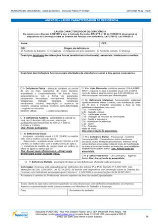 MUNICÍPIO DE CRICIÚMA/SC - Edital de Abertura – Concurso Público nº 01/2024 24/01/2024 19:22 – Rev6
Executora: FUNDATEC – Rua Prof. Cristiano Fischer, 2012, CEP 91530-034, Porto Alegre – RS
Informações: no site www.fundatec.org.br ou pelos fones (51) 3320-1000, para capital e DDD 51
e 0800 035 2000, para interior e outros Estados. 78
ANEXO IX – LAUDO CARACTERIZADOR DE DEFICIÊNCIA
 