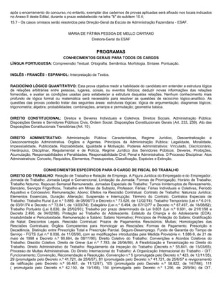 após o encerramento do concurso; no entanto, exemplar dos cadernos de provas aplicadas será afixado nos locais indicados
no Anexo II deste Edital, durante o prazo estabelecido na letra "b" do subitem 10.4;
15.7 - Os casos omissos serão resolvidos pela Direção-Geral da Escola de Administração Fazendária - ESAF.


                                   MARIA DE FÁTIMA PESSOA DE MELLO CARTAXO
                                                  Diretora-Geral da ESAF


                                                     PROGRAMAS
                                CONHECIMENTOS GERAIS PARA TODOS OS CARGOS
LÍNGUA PORTUGUESA: Compreensão Textual. Ortografia. Semântica. Morfologia. Sintaxe. Pontuação.


INGLÊS - FRANCÊS - ESPANHOL: Interpretação de Textos.


RACIOCÍNIO LÓGICO QUANTITATIVO: Esta prova objetiva medir a habilidade do candidato em entender a estrutura lógica
de relações arbitrárias entre pessoas, lugares, coisas, ou eventos fictícios; deduzir novas informações das relações
fornecidas, e avaliar as condições usadas para estabelecer a estrutura daquelas relações. Nenhum conhecimento mais
profundo de lógica formal ou matemática será necessário para resolver as questões de raciocínio lógico-analítico. As
questões das provas poderão tratar das seguintes áreas: estruturas lógicas; lógica de argumentação; diagramas lógicos;
trigonometria; álgebra; probabilidades; combinações, arranjos e permutação; geometria básica.


DIREITO CONSTITUCIONAL: Direitos e Deveres Individuais e Coletivos. Direitos Sociais. Administração Pública:
Disposições Gerais e Servidores Públicos Civis. Ordem Social. Disposições Constitucionais Gerais (Art. 233, 239). Ato das
Disposições Constitucionais Transitórias (Art. 10).


DIREITO ADMINISTRATIVO: Administração Pública: Características, Regime Jurídico, Descentralização e
Desconcentração Administrativa. Órgãos e Agentes. Princípios da Administração Pública: Legalidade, Moralidade,
Impessoalidade, Publicidade, Razoabilidade, Igualdade e Motivação. Poderes Administrativos: Vinculado, Discricionário,
Hierárquico, Disciplinar, Regulamentar e de Polícia. Regime Jurídico dos Servidores Públicos: Deveres, Proibições,
Acumulação, Responsabilidades e Penalidades. Responsabilidade Civil, Penal e Administrativa. O Processo Disciplinar. Atos
Administrativos: Conceito, Requisitos, Elementos, Pressupostos, Classificação, Espécies e Extinção.


                    CONHECIMENTOS ESPECÍFICOS PARA O CARGO DE FISCAL DO TRABALHO
DIREITO DO TRABALHO: Relação de Trabalho e Relação de Emprego. A Figura Jurídica do Empregado e do Empregador.
Jornada de Trabalho: Jornada Legal e Convencional, Limitação da Jornada; Formas de Prorrogação, Horário de Trabalho;
Trabalho Noturno; Repouso Semanal Remunerado. Jornadas Especiais de Trabalho: Turnos Ininterruptos de Revezamento,
Bancário, Serviços Frigoríficos, Trabalho em Minas de Subsolo, Professor. Férias: Férias Individuais e Coletivas, Período
Aquisitivo e Concessivo; Remuneração; Abono; Efeitos na Rescisão Contratual. Contrato de Trabalho: Natureza Jurídica;
Elementos Essenciais, Duração; Alteração; Suspensão e Interrupção; Término do Contrato. Contratos Especiais de
Trabalho: Trabalho Rural (Lei n.º 5.889, de 08/06/73 e Decreto n.º 73.626, de 12/02/74); Trabalho Temporário (Lei n.º 6.019,
de 03/01/74 e Decreto n.º 73.841, de 13/03/74); Estagiário (Lei n.º 6.494, de 07/12/77 e Decreto n.º 87.497, de 18/08/82);
Trabalho Portuário (Lei 8.630, de 25/02/93); Trabalho por prazo determinado da Lei 9.601 (Lei n.º 9.601, de 21/01/98 e
Decreto 2.490, de 04/02/98). Proteção ao Trabalho do Adolescente. Estatuto da Criança e do Adolescente (ECA).
Insalubridade e Periculosidade. Remuneração e Salário: Salário Normativo; Princípios de Proteção do Salário; Gratificação
de Natal; Descontos Legais. Rescisão Contratual: Prazos de Pagamentos Rescisórios; Multas; Homologações das
Rescisões Contratuais; Órgãos Competentes para Homologar as Rescisões; Formas de Pagamento. Prescrição e
Decadência. Distinção entre Prescrição Total e Prescrição Parcial. Seguro-Desemprego. Fundo de Garantia do Tempo de
Serviço - FGTS (Lei n.º 8.036, de 11/05/90, com as modificações introduzidas pela Medida Provisória n. 1.586-9, de 21 de
maio de 1998 e Decreto n.º 99.684, de 08/11/90). Direito Coletivo do Trabalho: Convenções e Acordos Coletivos do
Trabalho; Dissídio Coletivo. Direito de Greve (Lei n.º 7.783, de 28/06/89). A Flexibilização e Terceirização no Direito do
Trabalho. Direito Administrativo do Trabalho: Regulamento da Inspeção do Trabalho (Decreto n.º 55.841, de 15/03/65);
Processo de Multas Administrativas. Do Direito Internacional do Trabalho: A Organização Internacional do Trabalho - OIT:
Funcionamento; Convenção, Recomendação e Resolução. Convenção n.º 5 (promulgada pelo Decreto n.º 423, de 12/11/35),
29 (promulgada pelo Decreto n.º 41.721, de 25/6/57), 81 (promulgada pelo Decreto n.º 41.721, de 25/6/57 e revigoramento
da ratificação pelo Decreto n.º 95.461, de 11/12/87), 105 (promulgada pelo Decreto n.º 58.822, de 14/7/66), 111
( promulgada pelo Decreto n.º 62.150, de 19/1/68), 154 (promulgada pelo Decreto n.º 1.256, de 29/9/94) da OIT.
 