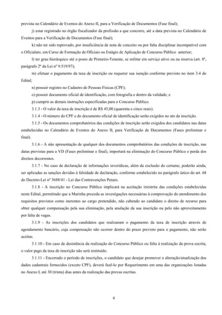 4
prevista no Calendário de Eventos do Anexo II, para a Verificação de Documentos (Fase final);
j) estar registrado no órgão fiscalizador da profissão a que concorre, até a data prevista no Calendário de
Eventos para a Verificação de Documentos (Fase final);
k) não ter sido reprovado, por insuficiência de nota de conceito ou por falta disciplinar incompatível com
o Oficialato, em Curso de Formação de Oficiais ou Estágio de Aplicação de Concurso Público anterior;
l) ter grau hierárquico até o posto de Primeiro-Tenente, se militar em serviço ativo ou na reserva (art. 8º,
parágrafo 2º da Lei nº 9.519/97);
m) efetuar o pagamento da taxa de inscrição ou requerer sua isenção conforme previsto no item 3.4 do
Edital;
n) possuir registro no Cadastro de Pessoas Físicas (CPF);
o) possuir documento oficial de identificação, com fotografia e dentro da validade; e
p) cumprir as demais instruções especificadas para o Concurso Público.
3.1.3 - O valor da taxa de inscrição é de R$ 45,00 (quarenta e cinco reais).
3.1.4 - O número do CPF e do documento oficial de identificação serão exigidos no ato da inscrição.
3.1.5 - Os documentos comprobatórios das condições de inscrição serão exigidos dos candidatos nas datas
estabelecidas no Calendário de Eventos do Anexo II, para Verificação de Documentos (Fases preliminar e
final).
3.1.6 - A não apresentação de qualquer dos documentos comprobatórios das condições de inscrição, nas
datas previstas para a VD (Fases preliminar e final), importará na eliminação do Concurso Público e perda dos
direitos decorrentes.
3.1.7 - No caso de declaração de informações inverídicas, além da exclusão do certame, poderão ainda,
ser aplicadas as sanções devidas à falsidade de declaração, conforme estabelecido no parágrafo único do art. 68
do Decreto-Lei nº 3688/41 - Lei das Contravenções Penais.
3.1.8 - A inscrição no Concurso Público implicará na aceitação irrestrita das condições estabelecidas
neste Edital, permitindo que a Marinha proceda as investigações necessárias à comprovação do atendimento dos
requisitos previstos como inerentes ao cargo pretendido, não cabendo ao candidato o direito de recurso para
obter qualquer compensação pela sua eliminação, pela anulação da sua inscrição ou pelo não aproveitamento
por falta de vagas.
3.1.9 - As inscrições dos candidatos que realizaram o pagamento da taxa de inscrição através de
agendamento bancário, cuja compensação não ocorrer dentro do prazo previsto para o pagamento, não serão
aceitas.
3.1.10 - Em caso de desistência da realização do Concurso Público ou falta à realização da prova escrita,
o valor pago da taxa de inscrição não será restituído.
3.1.11 - Encerrado o período de inscrições, o candidato que desejar promover a alteração/atualização dos
dados cadastrais fornecidos (exceto CPF), deverá fazê-lo por Requerimento em uma das organizações listadas
no Anexo I, até 30 (trinta) dias antes da realização das provas escritas.
 