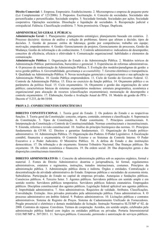 Direito Comercial: 1. Empresa. Empresário. Estabelecimento. 2. Microempresa e empresa de pequeno porte
(Lei Complementar nº 123/2006). 3. Prepostos. Escrituração. 4. Conceito de sociedades. Sociedades não
personificadas e personificadas. Sociedade simples. 5. Sociedade limitada. Sociedades por ações. Sociedade
cooperativa. Operações societárias. Dissolução e liquidação de sociedades. 6. Recuperação judicial e
extrajudicial. Falência. Classificação creditória. 7. Nota promissória. Cheque. Duplicata.

ADMINISTRAÇÃO GERAL E PÚBLICA:
Administração Geral: 1. Planejamento: planejamento estratégico; planejamento baseado em cenários. 2.
Processo decisório: técnicas de análise e solução de problemas; fatores que afetam a decisão; tipos de
decisões. 3. Gestão de pessoas: estilos de liderança; gestão por competências; trabalho em equipe;
motivação; empoderamento. 4. Gestão: Gerenciamento de projetos; Gerenciamento de processos, Gestão da
Mudança; Gestão da informação e do conhecimento. 5. Controle administrativo: indicadores de desempenho;
conceitos de eficiência, eficácia e efetividade 6. Comunicação organizacional: habilidades e elementos da
comunicação.
Administração Pública: 1. Organização do Estado e da Administração Pública. 2. Modelos teóricos de
Administração Pública: patrimonialista, burocrático e gerencial. 3. Experiências de reformas administrativas.
4. O processo de modernização da Administração Pública. 5. Evolução dos modelos/paradigmas de gestão: a
nova gestão pública. 6. Governabilidade, governança e accountability. 7. Governo eletrônico e transparência.
8. Qualidade na Administração Pública. 9. Novas tecnologias gerenciais e organizacionais e sua aplicação na
Administração Pública. 10. Gestão Pública empreendedora. 11. Ciclo de Gestão do Governo Federal. 12.
Controle da Administração Pública. 13. Ética no exercício da função pública. 14. Orçamento público e os
parâmetros da política fiscal. 15. Ciclo orçamentário. 16. Orçamento e gestão das organizações do setor
público; características básicas de sistemas orçamentários modernos: estrutura programática, econômica e
organizacional para alocação de recursos (classificações orçamentárias); mensuração de desempenho e
controle orçamentário. 17. Elaboração, Gestão e Avaliação Anual do PPA. 18. Modelo de gestão do PPA –
Decreto nº 5.233, de 06/10/04.

PROVA 2 - CONHECIMENTOS ESPECÍFICOS I

DIREITO CONSTITUCIONAL 1. Teoria geral do Estado. 2. Os poderes do Estado e as respectivas
funções. 3. Teoria geral da Constituição: conceito, origens, conteúdo, estrutura e classificação. 4. Supremacia
da Constituição. 5. Tipos de Constituição. 6. Poder constituinte. 7. Princípios constitucionais. 8.
Interpretação da Constituição e Controle de Constitucionalidade. Normas constitucionais e inconstitucionais.
9. Emenda, reforma e revisão constitucional. 10. Análise do princípio hierárquico das normas. 11. Princípios
fundamentais da CF/88. 12. Direitos e garantias fundamentais. 13. Organização do Estado político-
administrativo. 14. Administração Pública. 15. Organização dos Poderes. O Poder Legislativo. A fiscalização
contábil, financeira e orçamentária. O Controle Externo e os Sistemas de Controle Interno. O Poder
Executivo e o Poder Judiciário. O Ministério Público. 16. A defesa do Estado e das instituições
democráticas. 17. Da tributação e do orçamento. Sistema Tributário Nacional. Das finanças públicas. Do
orçamento. 18. Da ordem econômica e financeira. 19. Da ordem social. 20. Das disposições gerais e das
disposições constitucionais transitórias.

DIREITO ADMINISTRATIVO: 1. Conceito de administração pública sob os aspectos orgânico, formal e
material. 2. Fontes do Direito Administrativo: doutrina e jurisprudência, lei formal, regulamentos
administrativos, estatutos e regimentos, instruções, tratados internacionais, costumes. Princípios da
administração pública. 3. Administração pública direta e indireta. Órgãos e entidades. Centralização e
descentralização da atividade administrativa do Estado. Empresas públicas e sociedades de economia mista.
Subsidiárias. Participação do Estado no capital de empresas privadas. Autarquias e fundações públicas.
Consórcios públicos. 4. Terceiro Setor. 5. Agentes públicos. Servidores públicos em sentido amplo e em
sentido restrito. Servidores públicos temporários. Servidores públicos federais estatutários. Empregados
públicos. Disciplina constitucional dos agentes públicos. Legislação federal aplicável aos agentes públicos.
6. Improbidade administrativa. 7. Atos administrativos. Requisitos de validade. Atributos. Classificações.
Convalidação. Extinção. Atos privados praticados pela administração pública. Fatos administrativos. 8. O
processo administrativo em âmbito federal. 9. Poderes administrativos. 10. Licitações públicas e contratos
administrativos. Sistema de Registro de Preços. Sistema de Cadastramento Unificado de Fornecedores.
Pregão presencial e eletrônico e demais modalidades de licitação. Instrução Normativa SLTI/MP nº 02, de
2008. Contratos de repasse. Convênios. Termos de cooperação. Acordos, em sentido amplo, celebrados pela
administração pública federal com órgãos ou entidades públicas ou privadas. Portaria Interministerial
CGU/MF/MP n. 507/2011. 11. Serviços públicos. Concessão, permissão e autorização de serviços públicos.



                                                                                                             14
 