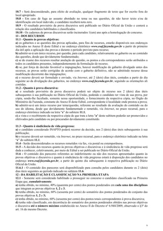 10.7 - Será desconsiderado, para efeito de avaliação, qualquer fragmento de texto que for escrito fora do
local apropriado.
10.8 - Em caso de fuga ao assunto abordado no tema ou nas questões, de não haver texto e/ou de
identificação em local indevido, o candidato receberá nota zero.
10.9 - O resultado provisório da prova discursiva será publicado no Diário Oficial da União e conterá a
relação dos candidatos habilitados e classificados.
10.10 - Os cadernos de provas discursivas serão incinerados 1(um) ano após a homologação do concurso.
11 - DOS RECURSOS
11.1 - Quanto às provas objetivas:
a) os gabaritos e as questões das provas aplicadas, para fins de recursos, estarão disponíveis nos endereços
indicados no Anexo II deste Edital e no endereço eletrônico www.esaf.fazenda.gov.br a partir do primeiro
dia útil após a aplicação das provas e durante o período previsto para recurso;
b) admitir-se-á um único recurso, por questão, para cada candidato, relativamente ao gabarito ou ao conteúdo
das questões, desde que devidamente fundamentado;
c) se do exame dos recursos resultar anulação de questão, os pontos a ela correspondentes serão atribuídos a
todos os candidatos presentes, independentemente da formulação de recurso;
d) se, por força de decisão favorável a impugnações, houver modificação do gabarito divulgado antes dos
recursos, as provas serão corrigidas de acordo com o gabarito definitivo, não se admitindo recurso dessa
modificação decorrente das impugnações;
e) o recurso deverá ser formulado e enviado, via Internet, até 2 (dois) dias úteis, contados a partir do dia
seguinte ao da divulgação dos gabaritos, no endereço www.esaf.fazenda.gov.br, seguindo as orientações ali
contidas.
11.2 - Quanto à prova discursiva:
a) o resultado provisório da prova discursiva poderá ser objeto de recurso nos 2 (dois) dias úteis
subsequentes à sua publicação no Diário Oficial da União, podendo o candidato ter vista de sua prova, por
cópia, sendo-lhe facultado, somente nessa oportunidade, o fornecimento da respectiva cópia, no Órgão do
Ministério da Fazenda, constante do Anexo II deste Edital, correspondente à localidade onde prestou a prova;
b) admitir-se-á um único recurso por tema/questão, referente ao resultado da avaliação do conteúdo ou do
uso do idioma, desde que devidamente fundamentado e remetido, via Internet, no prazo recursal, para o
endereço eletrônico indicado na letra “e” do subitem 11.1;
c) a vista e o recebimento da respectiva cópia de que trata a letra "a" deste subitem poderão ser promovidos e
efetivados pelo candidato ou por procurador devidamente constituído.

11.3 - Quanto à sindicância de vida pregressa:
a) o candidato considerado INAPTO poderá recorrer da decisão, nos 2 (dois) dias úteis subsequentes à sua
publicação;
b) o recurso deverá ser remetido, via Internet, no prazo recursal, para o endereço eletrônico indicado na letra
“e” do subitem 11.1.
11.4 - Serão desconsiderados os recursos remetidos via fax, via postal ou extemporâneos.
11.5 - A decisão dos recursos quanto às provas objetivas e discursivas e à sindicância de vida pregressa será
dada a conhecer, coletivamente, por meio de Edital a ser publicado no Diário Oficial da União.
11.6 - O conteúdo dos pareceres referentes ao indeferimento ou não dos recursos apresentados quanto às
provas objetivas e discursiva e quanto à sindicância de vida pregressa estará à disposição dos candidatos no
endereço www.esaf.fazenda.gov.br, a partir do quinto dia subsequente à respectiva publicação no Diário
Oficial da União.
11.6.1 - O conteúdo dos pareceres será disponibilizado para consulta pelos candidatos durante os 2 (dois)
dias úteis seguintes ao período indicado no subitem 11.6.
12 - DA HABILITAÇÃO E CLASSIFICAÇÃO NA PRIMEIRA ETAPA
12.1 - Somente será considerado habilitado a prosseguir no concurso o candidato classificado na Primeira
Etapa que, cumulativamente:
a) tenha obtido, no mínimo, 40% (quarenta por cento) dos pontos ponderados em cada uma das disciplinas
que integram as provas objetivas 1, 2 e 3;
b) tenha obtido, no mínimo, 60% (sessenta por cento) do somatório dos pontos ponderados do conjunto das
provas objetivas 1, 2 e 3;
c) tenha obtido, no mínimo, 60% (sessenta por cento) dos pontos totais correspondentes à prova discursiva;
d) tenha sido classificado, em decorrência do somatório dos pontos ponderados obtidos nas provas objetivas
e discursiva até o número máximo estabelecido no Anexo II do Decreto nº 6.944/2009, observado o §3º do
art. 16 do mesmo Decreto.




                                                                                                              9
 