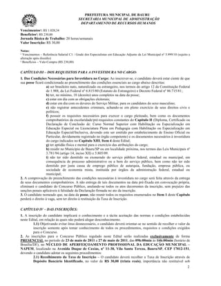 PREFEITURA MUNICIPAL DE BAURU
                                          SECRETARIA MUNICIPAL DE ADMINISTRAÇÃO
                                           DEPARTAMENTO DE RECURSOS HUMANOS
Vencimentos¹: R$ 1.020,34
Benefícios²: R$ 230,00
Jornada Básica de Trabalho: 20 horas/semanais
Valor Inscrição: R$ 30,00

Notas:
¹ Vencimentos – Referência Salarial C1 / Grade dos Especialistas em Educação Adjunto da Lei Municipal nº 5.999/10 (sujeito a
alteração após dissídio)
² Benefícios – Vale-Compra (R$ 230,00)


CAPÍTULO III – DOS REQUISITOS PARA A INVESTIDURA NO CARGO:
1. Das Condições Necessárias para Investidura no Cargo: Ao inscrever-se, o candidato deverá estar ciente de que
sua posse ficará condicionada ao preenchimento das condições essenciais ao cargo abaixo descritas:
                  a) ser brasileiro nato, naturalizado ou estrangeiro, nos termos do artigo 12 da Constituição Federal
                  de 1.988, da Lei Federal nº 6.815/80 (Estatuto do Estrangeiro) e Decreto Federal nº 86.715/81;
                  b) ter, no mínimo, 18 (dezoito) anos completos na data da posse;
                  c) estar em dia com as obrigações eleitorais;
                  d) estar em dia com os deveres do Serviço Militar, para os candidatos do sexo masculino;
                  e) não registrar antecedentes criminais, achando-se em pleno exercício de seus direitos civis e
                  políticos;
                  f) possuir os requisitos necessários para exercer o cargo pleiteado, bem como os documentos
                  comprobatórios da escolaridade/pré-requisitos constantes do Capítulo II (Diploma, Certificado ou
                  Declaração de Conclusão de: Curso Normal Superior com Habilitação ou Especialização em
                  Educação Especial ou Licenciatura Plena em Pedagogia com Habilitação ou Especialização em
                  Educação Especial/Inclusiva, devendo este ser emitido por estabelecimento de Ensino Oficial ou
                  Particular, devidamente registrado no órgão competente) e os documentos necessários à investidura
                  do cargo indicados no Capítulo XIII, Item 4 deste Edital;
                  g) ter aptidão física e mental para o exercício das atribuições do cargo;
                  h) residir no Município de Bauru/SP ou em localidade próxima, nos termos das Leis Municipais nº
                  3.781/94 (artigo 14, inciso XII) e 5.805/09.
                  i) não ter sido demitido ou exonerado do serviço público federal, estadual ou municipal, em
                  consequência de processo administrativo ou a bem do serviço público, bem como não ter sido
                  demitido por justa causa de emprego público de autarquia, fundação, empresa pública, ou
                  sociedade de economia mista, instituída por órgãos da administração federal, estadual ou
                  municipal;
2. A comprovação do preenchimento das condições necessárias à investidura no cargo será feita através da entrega
de seus documentos comprobatórios. A não entrega de tais documentos na data pré-fixada em convocação própria,
eliminará o candidato do Concurso Público, anulando-se todos os atos decorrentes da inscrição, sem prejuízo das
sanções penais aplicáveis à falsidade da Declaração firmada no ato da inscrição.
3. O candidato nomeado que, na data da posse, não reunir todos os requisitos enumerados no Item 1 deste Capítulo
perderá o direito à vaga, sem ter direito à restituição da Taxa de Inscrição.

CAPÍTULO IV – DAS INSCRIÇÕES:
1. A inscrição do candidato implicará o conhecimento e a tácita aceitação das normas e condições estabelecidas
neste Edital, em relação às quais não poderá alegar desconhecimento.
         1.1) Objetivando evitar ônus desnecessário, o candidato deverá orientar-se no sentido de recolher o valor da
         inscrição somente após tomar conhecimento de todos os procedimentos, requisitos e condições exigidos
         para o Concurso.
2. As inscrições para o Concurso Público regulado neste Edital serão realizadas exclusivamente de forma
PRESENCIAL no período de 23 de maio de 2011 a 27 de maio de 2011, das 09h:00min às 16h:00min (horário de
Brasília/DF), no NÚCLEO DE APERFEIÇOAMENTO PROFISSIONAL DA EDUCAÇÃO MUNICIPAL –
NAPEM, localizado na Avenida Duque de Caxias, nº 11-38, Vila Santa Tereza, Bauru/SP, CEP 17012-151,
devendo o candidato adotar os seguintes procedimentos:
         2.1) Recolhimento da Taxa de Inscrição – O candidato deverá recolher a Taxa de Inscrição através de
         Depósito Bancário Identificado, no valor de R$ 30,00 (trinta reais), importância não restituível sob
                                                                                                                          2
 