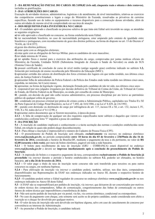 2
2 - DA REMUNERAÇÃO INICIAL DO CARGO: R$ 3.050,82 (três mil, cinquenta reais e oitenta e dois centavos),
incluídas as gratificações.
3 - DAS ATRIBUIÇÕES DO CARGO:
Execução de atividades técnicas, administrativas, logísticas e de atendimento, de nível intermediário, relativas ao exercício
das competências constitucionais e legais a cargo do Ministério da Fazenda, ressalvadas as privativas de carreiras
específicas, fazendo uso de todos os equipamentos e recursos disponíveis para a consecução dessas atividades, além de
outras atividades de mesmo nível de complexidade em sua área de atuação.
4 - DOS REQUISITOS PARA INVESTIDURA NO CARGO
4.1 - O candidato aprovado e classificado no processo seletivo de que trata este Edital será investido no cargo, se atendidas
as seguintes exigências:
a) ter sido aprovado e classificado no concurso, na forma estabelecida neste Edital;
b) ter nacionalidade brasileira; no caso de nacionalidade portuguesa, estar amparado pelo estatuto de igualdade entre
brasileiros e portugueses, com reconhecimento do gozo dos direitos políticos, na forma do disposto no art. 13 do Decreto nº
70.436, de 18/4/1972;
c) gozar dos direitos políticos;
d) estar quite com as obrigações eleitorais;
e) estar quite com as obrigações do Serviço Militar, para os candidatos do sexo masculino;
f) ter idade mínima de 18 anos;
g) ter aptidão física e mental para o exercício das atribuições do cargo, comprovadas por juntas médicas oficiais do
Ministério da Fazenda, Unidades SIASS (Subsistema Integrado de Atenção à Saúde do Servidor) ou ainda do SUS
(Sistema Único de Saúde);
h) possuir certificado de conclusão de curso de nível médio (antigo segundo grau) conforme indicado no subitem 1.2,
fornecido por instituição de ensino reconhecida pelo Ministério da Educação (MEC);
i) apresentar certidão dos setores de distribuição dos foros criminais dos lugares em que tenha residido, nos últimos cinco
anos, da Justiça Federal e Estadual;
j) apresentar folha de antecedentes da Polícia Federal e da Polícia dos Estados onde tenha residido nos últimos cinco anos,
expedida, no máximo, há 6 (seis) meses;
k) apresentar, na forma da legislação vigente, declaração firmada pelo candidato de não ter sido, nos últimos cinco anos:
I - responsável por atos julgados irregulares por decisão definitiva do Tribunal de Contas da União, do Tribunal de Contas
de Estado, do Distrito Federal ou de Município, ou ainda, por conselho de contas de Município;
II - punido, em decisão da qual não caiba recurso administrativo, em processo disciplinar por ato lesivo ao patrimônio
público de qualquer esfera de governo;
III - condenado em processo criminal por prática de crimes contra a Administração Pública, capitulados nos Títulos II e XI
da Parte Especial do Código Penal Brasileiro, na Lei nº 7.492, de 16/6/1986, e na Lei nº 8.429, de 2/6/1992;
IV - punido com demissão ou destituição do cargo por infringência do art. 117, incisos IX e XI, e art. 132, incisos I, IV,
VIII, X e XI, todos da Lei nº 8.112/90; e
l) apresentar outros documentos que se fizerem necessários, à época da posse.
4.1.1 - A falta de comprovação de qualquer um dos requisitos especificados neste subitem e daqueles que vierem a ser
estabelecidos conforme letra “l” impedirá a posse do candidato.
5 - DA INSCRIÇÃO
5.1 - A inscrição do candidato implicará o conhecimento e a tácita aceitação das normas e condições estabelecidas neste
Edital, em relação às quais não poderá alegar desconhecimento.
5.1.1 - Para efetuar a inscrição é imprescindível o número do Cadastro de Pessoa Física (CPF).
5.2 - O preenchimento do Pedido de Inscrição será efetuado, exclusivamente via internet, no endereço eletrônico
www.esaf.fazenda.gov.br, no período compreendido entre 10 horas do dia 03 de fevereiro e 23h59min do dia 16 de
fevereiro de 2014, considerado o horário de Brasília-DF, mediante o pagamento da taxa a ela pertinente, no valor de R$
62,00 (sessenta e dois reais), por meio de boleto eletrônico, pagável em toda a rede bancária.
5.2.1 - O boleto para recolhimento da taxa de inscrição (GRU – COBRANÇA) estará disponível no endereço
www.esaf.fazenda.gov.br e deverá ser impresso imediatamente após a conclusão do preenchimento do Pedido de
Inscrição.
5.2.2 - A impressão do boleto e o respectivo pagamento da taxa, correspondente exclusivamente a Pedido de Inscrição já
preenchido via internet durante o período e horário estabelecidos no subitem 5.2, poderão ser efetuados, no horário
bancário, até o dia 26 de fevereiro de 2014.
5.2.3 – O valor pago a título de taxa de inscrição neste concurso não será transferido para terceiros ou para outros
concursos ou cargos, em nenhuma hipótese.
5.2.4 - Para efetivação da inscrição via internet o candidato poderá, também, utilizar, nos dias úteis, computadores
disponibilizados nas Representações da ESAF nos endereços indicados no Anexo III, durante o respectivo horário de
funcionamento.
5.2.5 - O candidato poderá retirar o Edital regulador do concurso no endereço eletrônico www.esaf.fazenda.gov.br ou nos
endereços indicados no Anexo III deste Edital.
5.3 - A ESAF não se responsabilizará por pedidos de inscrição, via internet, que deixarem de ser concretizados por motivos
de ordem técnica dos computadores, falhas de comunicação, congestionamento das linhas de comunicação ou outros
fatores de ordem técnica que impossibilitem a transferência de dados.
5.4 - Não será aceito pedido de inscrição por via postal, via fax, via correio eletrônico, condicional ou extemporâneo.
5.5 - No caso de pagamento com cheque, este somente será aceito se do próprio candidato, sendo considerada sem efeito a
inscrição se o cheque for devolvido por qualquer motivo.
5.6 - O valor da taxa de inscrição não será devolvido em hipótese alguma, salvo em caso de cancelamento do concurso por
conveniência ou interesse da Administração.
5.7 - Ao preencher o Pedido de Inscrição, o candidato indicará:
 