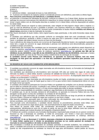 e) saúde e segurança;
f) habilidades acadêmicas;
g) lazer e
h) trabalho;
V - deficiência múltipla – associação de duas ou mais deficiências.
VI - A pessoa com transtorno do espectro autista é considerada pessoa com deficiência, para todos os efeitos legais.
6.4 Para concorrer como Pessoa com Deficiência, o candidato deverá:
6.4.1 ao preencher o Formulário de Solicitação de Inscrição, conforme os subitens 4 ou 5 deste Edital, declarar que pretende
participar do concurso como pessoa com deficiência e especificar no campo indicado o tipo de deficiência que possui;
6.4.2 enviar o laudo médico com as informações descritas no subitem 6.4.2.1 deste Edital, conforme disposições do subitem
8.3 deste Edital;
6.4.2.1 o laudo médico deverá ser original ou cópia autenticada, estar redigido em letra legível e dispor sobre a espécie e o
grau ou nível da deficiência da qual o candidato é portador, com expressa referência ao código correspondente de
Classificação Internacional de Doença–CID. Somente serão considerados os laudos médicos emitidos nos últimos 12
(doze) meses anteriores à data da realização da inscrição.
6.4.2.2 Não haverá devolução do laudo médico, tanto original quanto cópia autenticada, e não serão fornecidas cópias desse
laudo.
6.5 O candidato com deficiência que não proceder conforme as orientações deste item será considerado como não-
portador de deficiência, perdendo o direito à reserva de vaga para PcD e passando à ampla concorrência. Nestes
casos, o candidato não poderá interpor recurso em favor de sua situação.
6.6 Caso a deficiência não esteja de acordo com os termos da Organização Mundial da Saúde e da Legislação supracitada
neste item, a opção de concorrer às vagas destinadas à pessoas com deficiência será desconsiderada, passando o
candidato à ampla concorrência.
6.7 O deferimento das inscrições dos candidatos que se inscreverem como pessoa com deficiência estará disponível no
endereço eletrônico www.fafipa.org a partir da data provável de 16/10/2015. O candidato que tiver a sua inscrição
indeferida poderá impetrar recurso através do endereço eletrônico www.fafipa.org, no período das 08h até às
23h59min do dia 16/10/2015, e das 08h do dia 19/10/2015 até às 23h59min do dia 20/10/2015, observado o horário
oficial de Brasília/DF, por meio do link “Recurso contra o indeferimento da solicitação de inscrição”.
6.8 O candidato inscrito como Pessoa com Deficiência, se aprovado no Concurso Público, terá seu nome
divulgado na lista geral dos aprovados e na lista dos candidatos aprovados específica para pessoas com
deficiência.
7. DA RESERVA DE VAGAS AOS CANDIDATOS AFRO-BRASILEIROS
7.1 O candidato que pretender concorrer às vagas reservadas aos afro-brasileiros deverá, no Formulário de Solicitação de
Inscrição, declarar tal condição.
7.2 Aos candidatos que declararem-se afro-brasileiros será reservado 10% (dez por cento) das vagas de cada cargo
elencado na tabela 2.1 deste Edital, durante o processo de validade do Concurso Público, ou seja, a cada 10 (dez)
vagas à serem contratadas, 1 (uma) será destinada ao(à) candidato(a) afro-brasileiro. As disposições deste item são as
contidas na Lei Municipal nº 11.952/13.
7.2.1 Quando o número de vagas reservadas aos afro-brasileiros resultar em fração, arredondar-se-á para o número inteiro
imediatamente superior em caso de fração igual ou maior a 0,5 ou para número inteiro imediatamente inferior em caso
de fração menor que aquela.
7.3 O candidato afro-brasileiros participará do Concurso Público em igualdade de condições com os demais candidatos no
que se refere ao conteúdo das provas, à avaliação e aos critérios de aprovação, ao horário e ao local de aplicação das
provas objetiva, discursiva (quando houver), e à nota mínima exigida para todos os demais candidatos.
7.4 É de exclusiva responsabilidade do candidato a opção por vaga destinada ao afro-brasileiro, no momento da inscrição.
7.5 O candidato que, no ato da inscrição, declarar-se afro-brasileiros, se aprovado no Concurso Público terá seu nome
divulgado na lista geral e na lista dos candidatos na condição de afro-brasileiros.
7.6 O percentual de vagas reservadas ao candidato afro-brasileiros será observado ao longo do período de validade do
Concurso Público, inclusive em relação às vagas que surgirem ou que forem criadas.
7.7 Não havendo candidatos aprovados para as vagas reservadas aos afro-brasileiros, estas serão preenchidas pelos
demais candidatos, com estrita observância da ordem de classificação.
7.8 Para inscrição como afro-brasileiros, o candidato deverá observar os procedimentos previstos neste Edital, caso
contrário, não concorrerá às vagas desse grupo, mas automaticamente às vagas de ampla concorrência.
7.9 Para efeitos do previsto neste Edital, são considerados afro-brasileiros aqueles que assim se declararem
expressamente, identificando-se como de cor preta ou parda, de raça ou etnia negra, definidos como tais conforme
classificação adotada pelo Instituto Brasileiro de Geografia e Estatística (IBGE).
7.10 A Prefeitura de Londrina constituirá uma Comissão Interdisciplinar responsável pela emissão de um parecer conclusivo
favorável ou não à declaração do candidato. O Edital de convocação, com horário e local para entrevista de
confirmação da autodeclaração como afro-brasileiro será publicado oportunamente no endereço eletrônico
www.fafipa.org.
7.11 Conforme Art. 11 da Lei Municipal nº 11.952/13, detectada a falsidade da declaração a que se refere o subitem
7.1 deste Edital, sujeitar-se-á o infrator às penalidades previstas na Lei, sendo passível de anulação da
inscrição no concurso público e de todos os atos daí decorrentes.
7.11.1 Não convalidada a condição de afro-brasileiro do candidato submetido à comissão avaliadora, nas condições deste
edital, o candidato será excluído da concorrência na condição de afro-brasileiro, passando à ampla concorrência.
7.12 Quanto ao não enquadramento do candidato na reserva de vaga para afro-brasileiro, caberá pedido de recurso,
Página 8 de 22
 