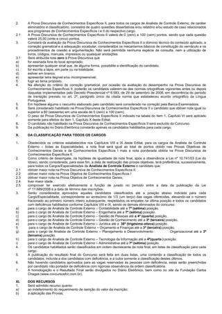 2. A Prova Discursiva de Conhecimentos Específicos II, para todos os cargos de Analista de Controle Externo, de caráter eliminatório e classificatório, consistirá de quatro questões dissertativas e/ou relatório e/ou estudo de caso relacionados aos programas de Conhecimentos Específicos I e II do respectivo cargo. 
2.1 A Prova Discursiva de Conhecimentos Específicos II valerá de 0 (zero) a 100 (cem) pontos, sendo que cada questão valerá 25,00 (vinte e cinco) pontos. 
3. Constará da avaliação da Prova Discursiva de Conhecimentos Específicos II o domínio técnico do conteúdo aplicado, a correção gramatical e a adequação vocabular, considerados os mecanismos básicos de constituição do vernáculo e os procedimentos de coesão e argumentação. Não será permitida nenhuma espécie de consulta, nem a utilização de livros, códigos, manuais, impressos ou quaisquer anotações. 
3.1 Será atribuída nota zero à Prova Discursiva que 
a) for assinada fora do local apropriado; 
b) apresentar qualquer sinal que, de alguma forma, possibilite a identificação do candidato; 
c) for escrita a lápis, em parte ou na totalidade; 
d) estiver em branco; 
e) apresentar letra ilegível e/ou incompreensível; 
f) fugir ao tema proposto. 
4. Na aferição do critério de correção gramatical, por ocasião da avaliação do desempenho na Prova Discursiva de Conhecimentos Específicos II, poderão os candidatos valerem-se das normas ortográficas vigorantes antes ou depois daquelas implementadas pelo Decreto Presidencial nº 6.583, de 29 de setembro de 2008, em decorrência do período de transição previsto no art. 2º, parágrafo único da citada norma que estabeleceu acordo ortográfico da Língua Portuguesa. 
5. Em hipótese alguma o rascunho elaborado pelo candidato será considerado na correção pela Banca Examinadora. 
6. Será considerado habilitado na Prova Discursiva de Conhecimentos Específicos II o candidato que obtiver nota igual ou superior a 60 (sessenta) em uma escala de 0 (zero) a 100 (cem). 
7. O peso da Prova Discursiva de Conhecimentos Específicos II indicado na tabela do item 1, Capítulo VI será aplicado somente para efeitos do item 1, Capítulo X deste Edital. 
8. O candidato não habilitado na Prova Discursiva de Conhecimentos Específicos II será excluído do Concurso. 
9. Da publicação no Diário Eletrônico constarão apenas os candidatos habilitados para cada cargo. 
X. DA CLASSIFICAÇÃO PARA TODOS OS CARGOS 
1. Obedecidos os critérios estabelecidos nos Capítulos VIII e IX deste Edital, para os cargos de Analista de Controle Externo – todas as Especialidades, a nota final será igual ao total de pontos obtido nas Provas Objetivas de Conhecimentos Gerais e de Conhecimentos Específicos I mais a nota ponderada obtida na Prova Discursiva de Conhecimentos Específicos II. 
2. Como critério de desempate, na hipótese de igualdade de nota final, após a observância a Lei nº 10.741/03 (Lei do Idoso), sendo considerada, para esse fim, a data de realização das provas objetivas, terá preferência, sucessivamente, para todos os Cargos/Especialidades de Analista de Controle Externo o candidato que: 
2.1 obtiver maior nota na Prova Discursiva de Conhecimentos Específicos II; 
2.2 obtiver maior nota na Prova Objetiva de Conhecimentos Específicos I 
2.3 obtiver maior nota na Prova Objetiva de Conhecimentos Gerais; 
2.4 tiver maior idade. 
2.5 comprovar ter exercido efetivamente a função de jurado no período entre a data da publicação da Lei nº 11.689/2008 e a data de término das inscrições. 
3. Serão considerados aprovados aqueles candidatos classificados até a posição abaixo indicada para cada Cargo/Especialidade, correspondente ao acréscimo de 1/3 (um terço) das vagas oferecidas, elevando-se o número fracionado ao primeiro número inteiro subsequente, respeitados os empates na última posição e todos os candidatos com deficiência habilitados conforme Capítulos VIII e IX, sendo os demais eliminados do concurso: 
a) para o cargo de Analista de Controle Externo – Contabilidade até a 7ª (sétima) posição. 
b) para o cargo de Analista de Controle Externo – Engenharia até a 7ª (sétima) posição. 
c) para o cargo de Analista de Controle Externo – Gestão de Pessoas até a 4ª (quarta) posição. 
d) para o cargo de Analista de Controle Externo – Gestão de Conhecimento até a 3ª (terceira) posição. 
e) para o cargo de Analista de Controle Externo – Jurídica até a 38ª (trigésima oitava) posição. 
f) para o cargo de Analista de Controle Externo – Orçamento e Finanças até a 3ª (terceira) posição. 
g) para o cargo de Analista de Controle Externo – Planejamento e Desenvolvimento Organizacional até a 3ª (terceira) posição. 
h) para o cargo de Analista de Controle Externo – Tecnologia da Informação até a 4ª(quarta ) posição. 
i) para o cargo de Analista de Controle Externo – Administrativa até a 7ª (sétima) posição. 
4. Os candidatos habilitados serão classificados em ordem decrescente da nota final, em listas de classificação para cada cargo. 
5. A publicação do resultado final do Concurso será feita em duas listas, uma contendo a classificação de todos os candidatos, incluída a dos candidatos com deficiência, e a outra somente a classificação destes últimos. 
6. Não havendo candidatos aprovados para as vagas reservadas às pessoas com deficiência, estas serão preenchidas por candidato não portador de deficiência com rigorosa observância da ordem classificatória. 
7. A homologação e o Resultado Final serão divulgados no Diário Eletrônico, bem como no site da Fundação Carlos Chagas (www.concursosfcc.com.br). 
XI. DOS RECURSOS 
1. Será admitido recurso quanto: 
a) ao indeferimento do requerimento de isenção do valor da inscrição; 
b) à aplicação das Provas;  